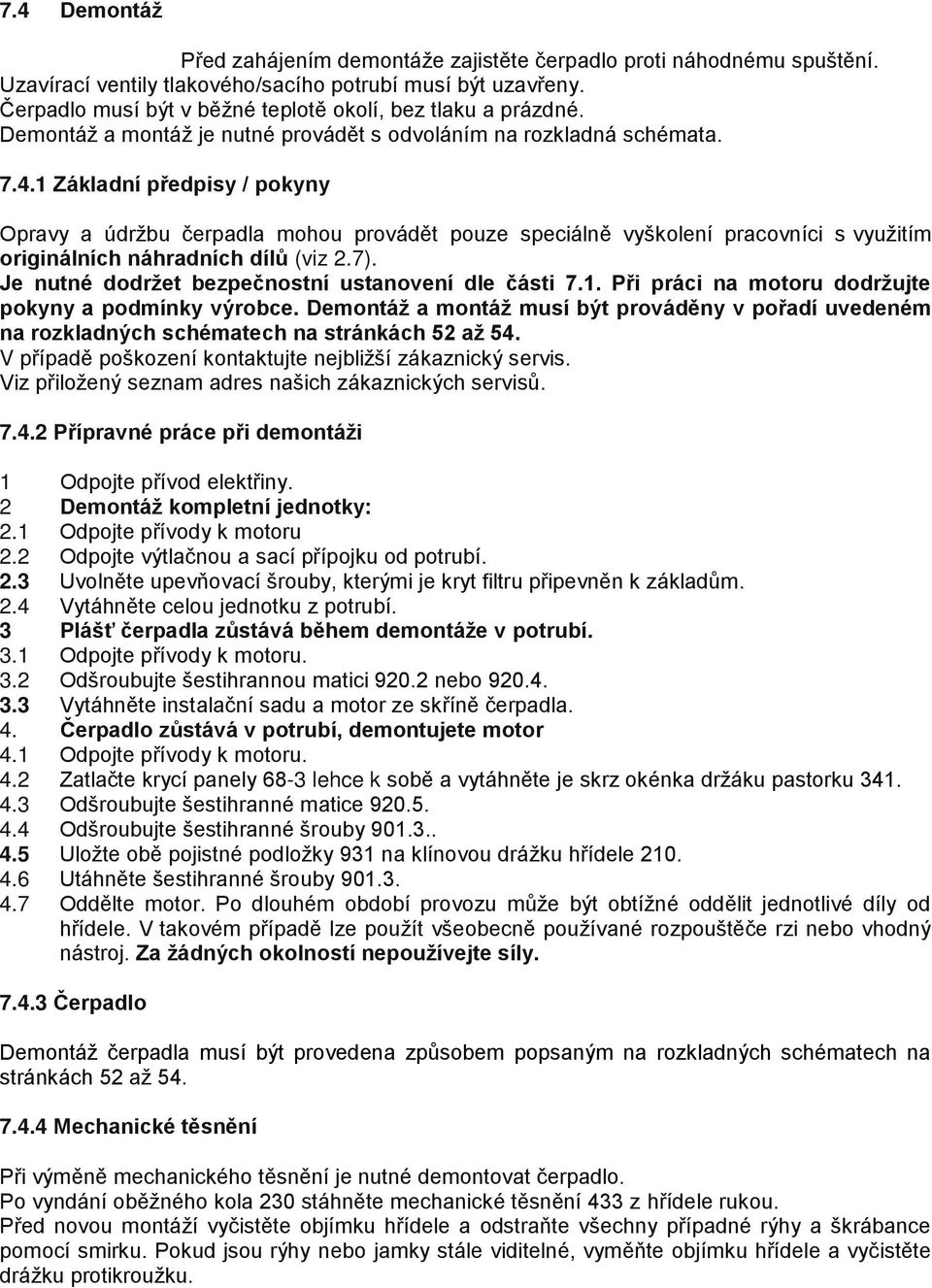 1 Základní předpisy / pokyny Opravy a údržbu čerpadla mohou provádět pouze speciálně vyškolení pracovníci s využitím originálních náhradních dílů (viz 2.7).