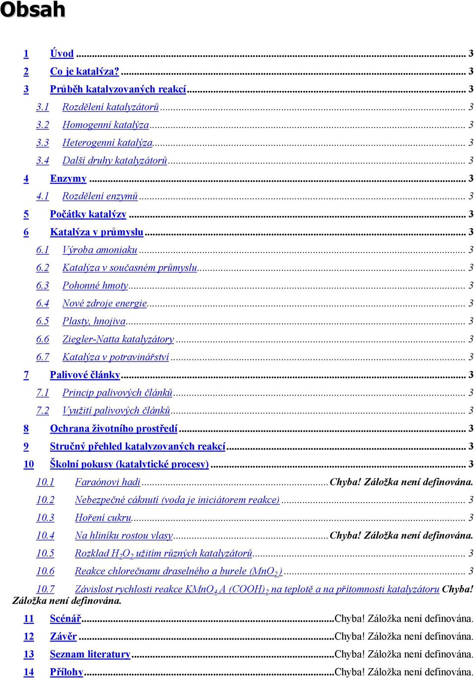 .. 3 6.5 Plasty, hnojiva... 3 6.6 Ziegler-Natta katalyzátory... 3 6.7 Katalýza v potravinářství... 3 7 Palivové články... 3 7.1 Princip palivových článků... 3 7.2 Využití palivových článků.