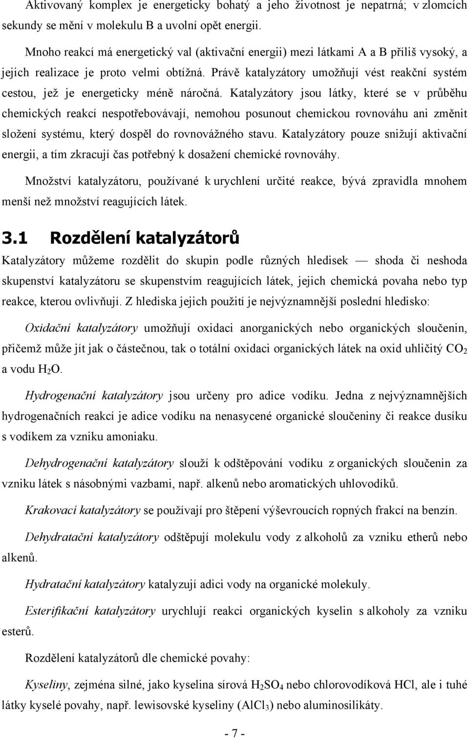 Právě katalyzátory umožňují vést reakční systém cestou, jež je energeticky méně náročná.