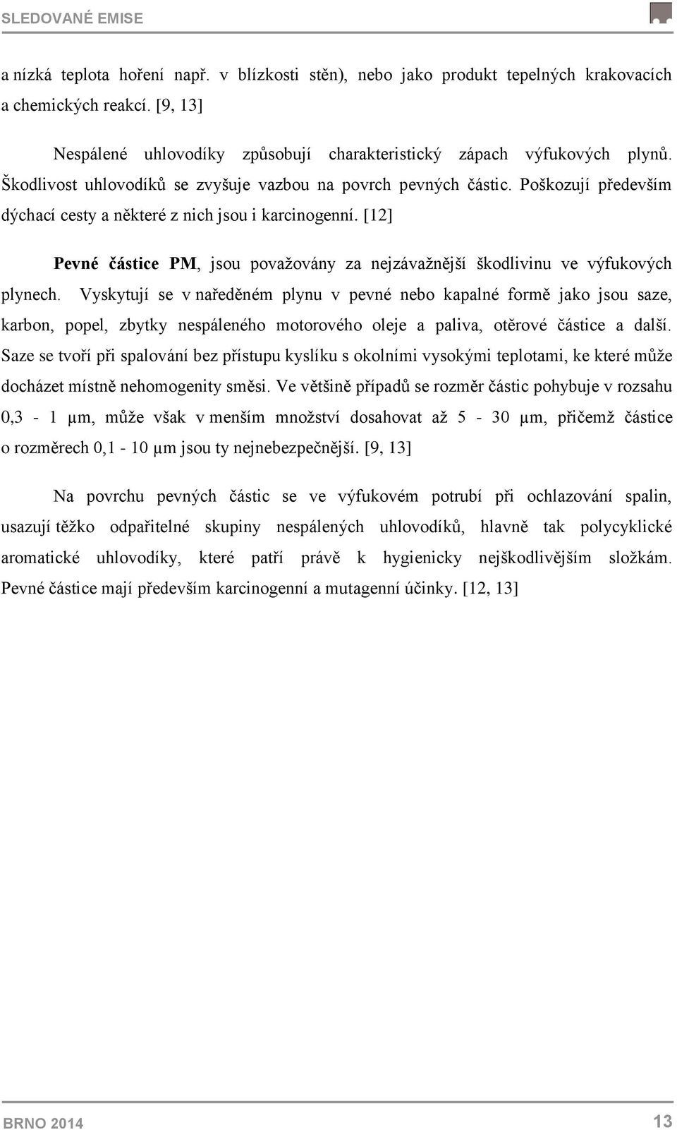 Poškozují především dýchací cesty a některé z nich jsou i karcinogenní. [12] Pevné částice PM, jsou považovány za nejzávažnější škodlivinu ve výfukových plynech.