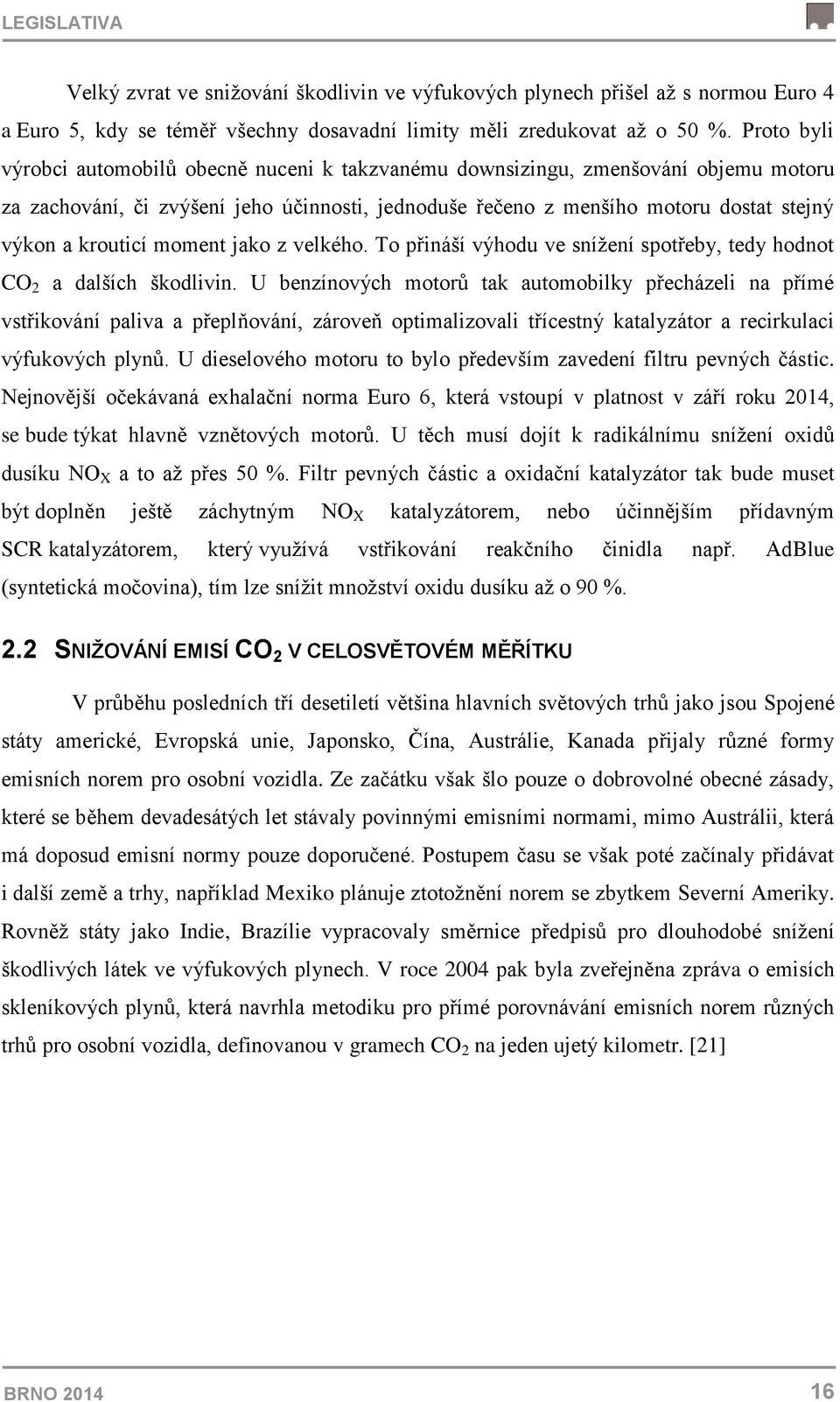 krouticí moment jako z velkého. To přináší výhodu ve snížení spotřeby, tedy hodnot CO 2 a dalších škodlivin.