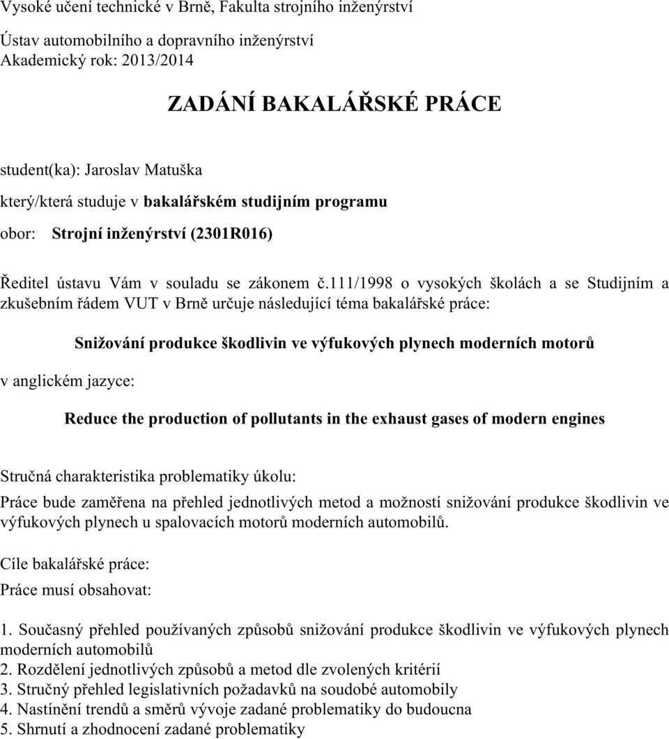 111/1998 o vysokých školách a se Studijním a zkušebním řádem VUT v Brně určuje následující téma bakalářské práce: v anglickém jazyce: Snižování produkce škodlivin ve výfukových plynech moderních