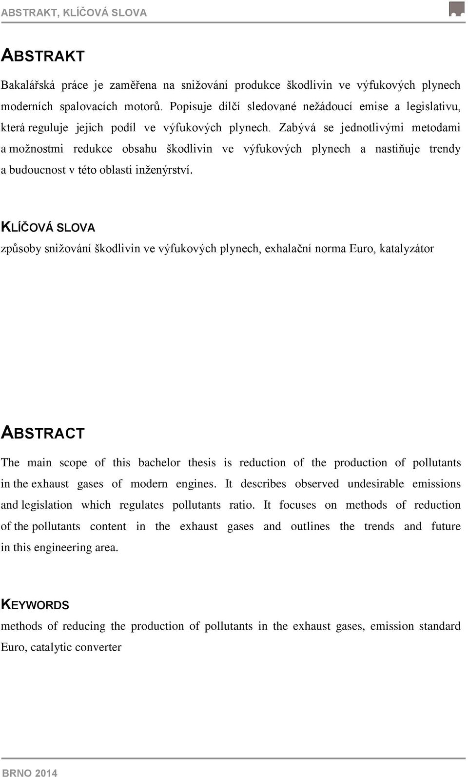 Zabývá se jednotlivými metodami a možnostmi redukce obsahu škodlivin ve výfukových plynech a nastiňuje trendy a budoucnost v této oblasti inženýrství.