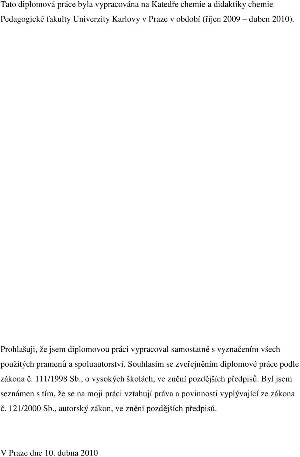 Souhlasím se zveřejněním diplomové práce podle zákona č. 111/1998 Sb., o vysokých školách, ve znění pozdějších předpisů.