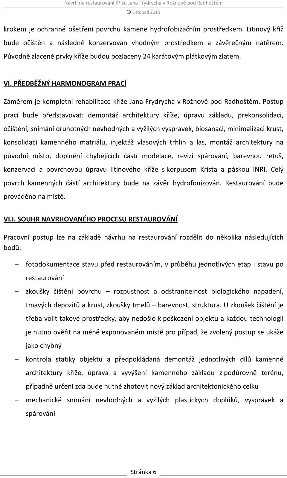 Postup prací bude představovat: demontáž architektury kříže, úpravu základu, prekonsolidaci, očištění, snímání druhotných nevhodných a vyžilých vysprávek, biosanaci, minimalizaci krust, konsolidaci