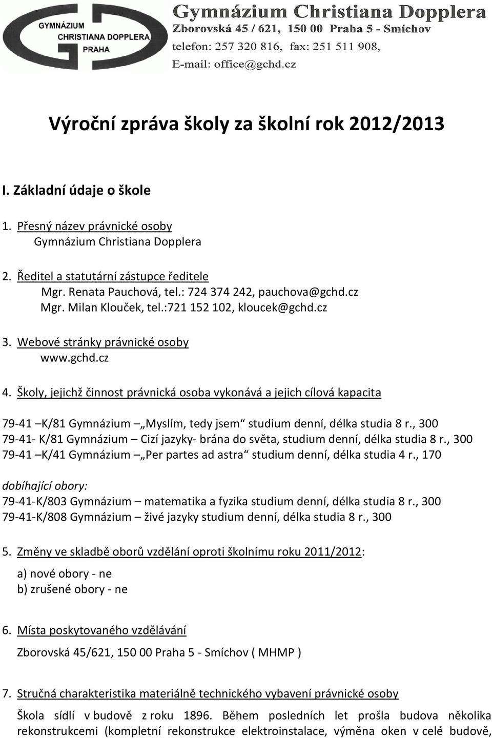 Školy, jejichž činnost právnická osoba vykonává a jejich cílová kapacita 79-41 K/81 Gymnázium Myslím, tedy jsem studium denní, délka studia 8 r.