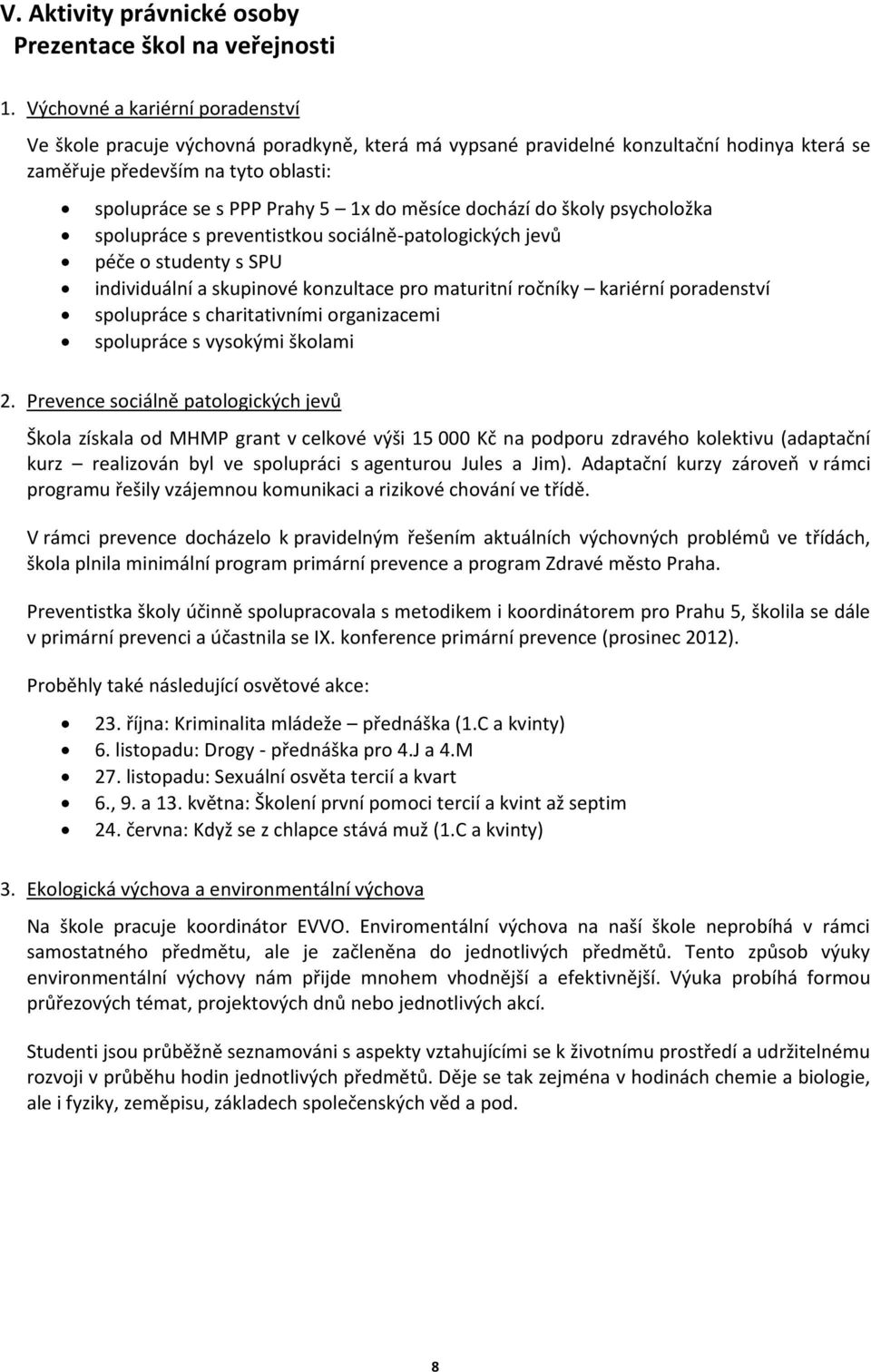 měsíce dochází do školy psycholožka spolupráce s preventistkou sociálně-patologických jevů péče o studenty s SPU individuální a skupinové konzultace pro maturitní ročníky kariérní poradenství