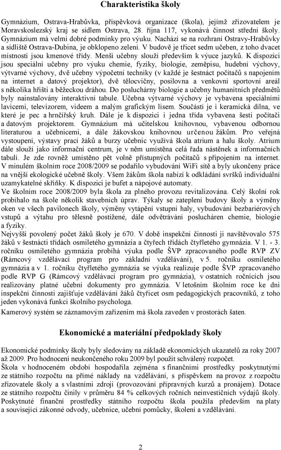 V budově je třicet sedm učeben, z toho dvacet místností jsou kmenové třídy. Menší učebny slouží především k výuce jazyků.