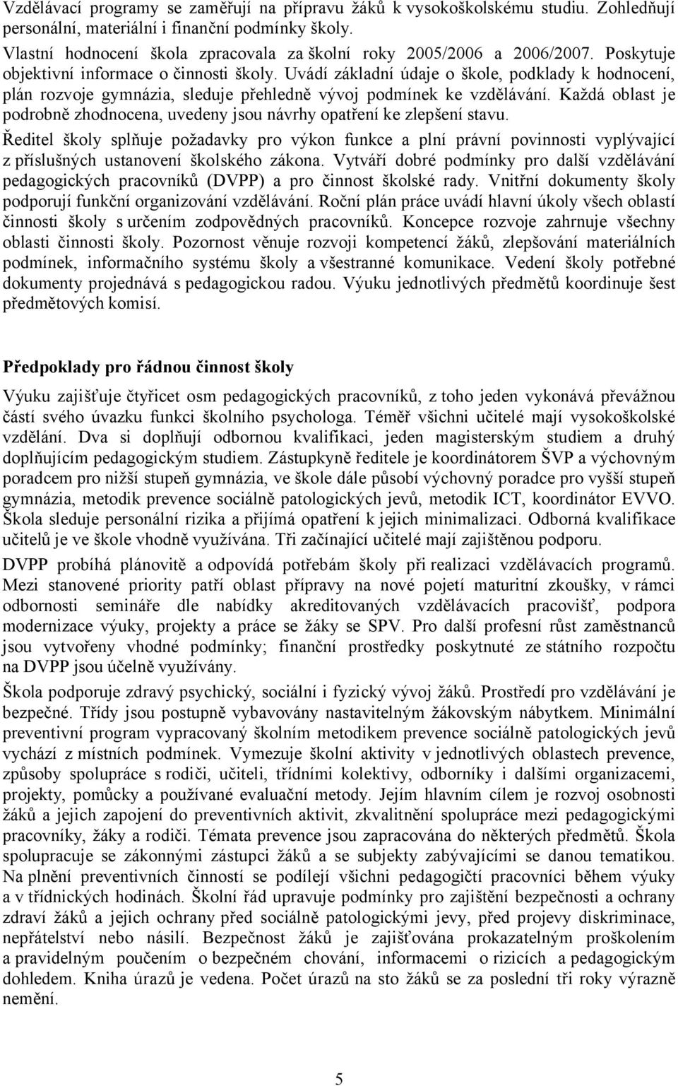 Uvádí základní údaje o škole, podklady k hodnocení, plán rozvoje gymnázia, sleduje přehledně vývoj podmínek ke vzdělávání.