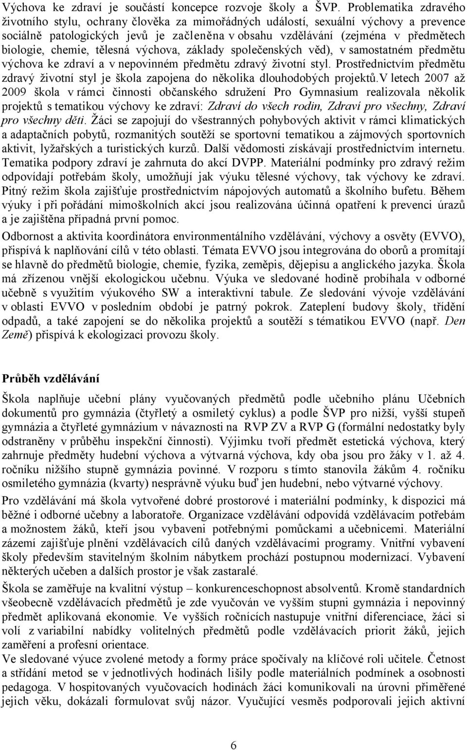 biologie, chemie, tělesná výchova, základy společenských věd), v samostatném předmětu výchova ke zdraví a vnepovinném předmětu zdravý životní styl.