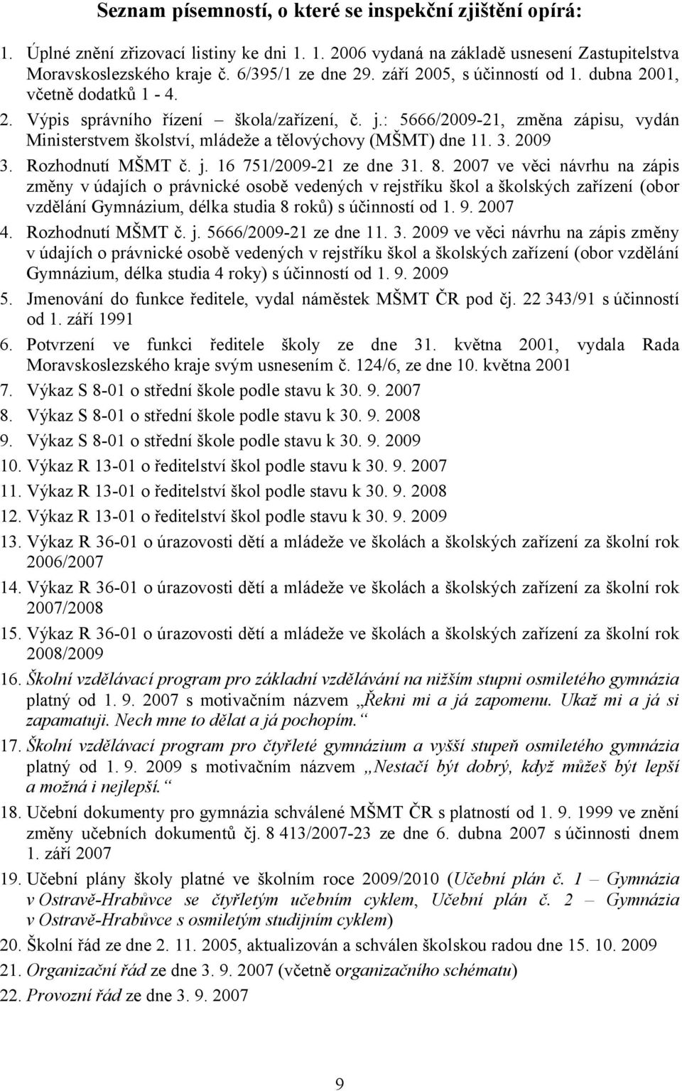 : 5666/2009-21, změna zápisu, vydán Ministerstvem školství, mládeže a tělovýchovy (MŠMT) dne 11. 3. 2009 3. Rozhodnutí MŠMT č. j. 16 751/2009-21 ze dne 31. 8.