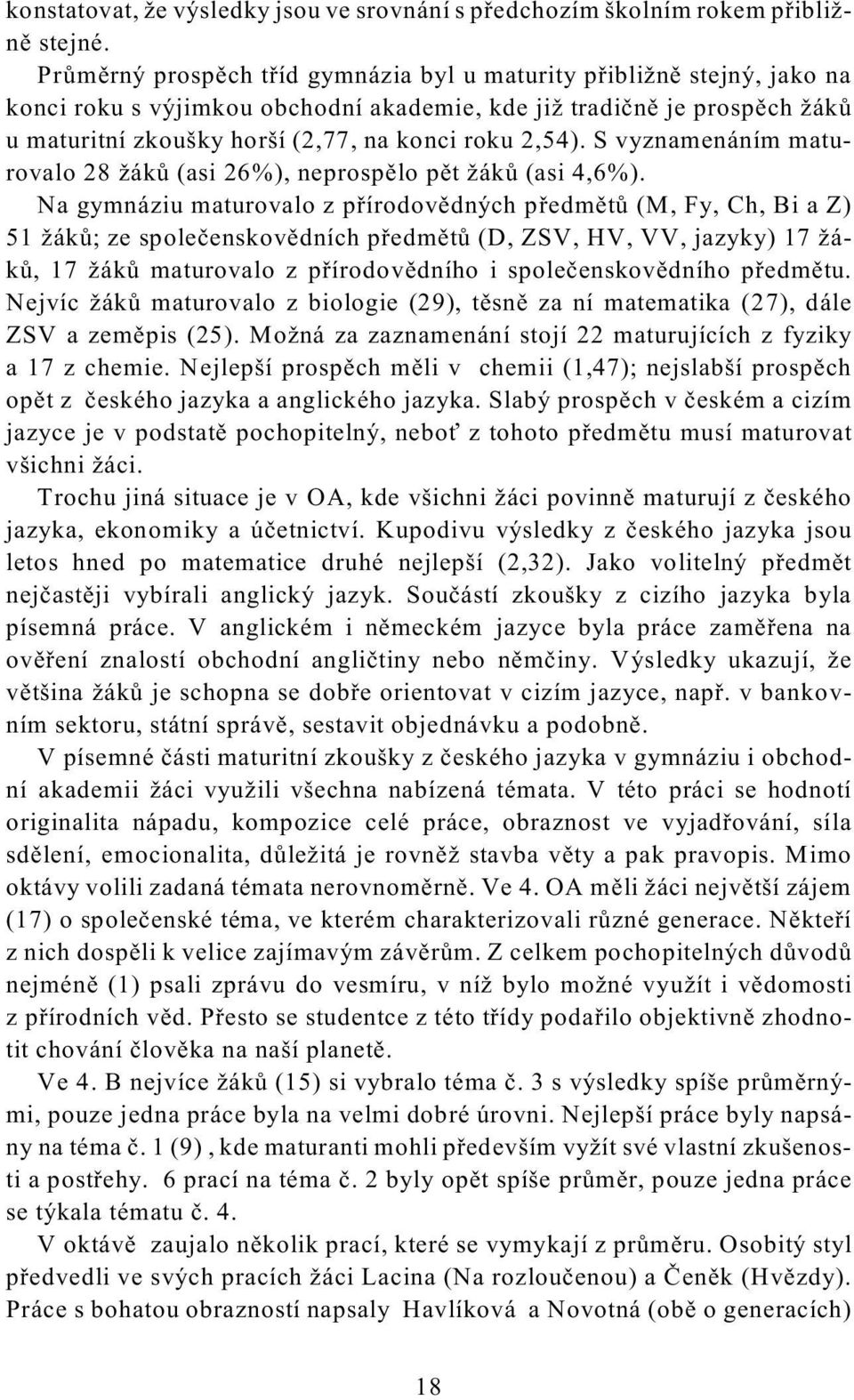 2,54). S vyznamenáním maturovalo 28 žákù (asi 26%), neprospìlo pìt žákù (asi 4,6%).