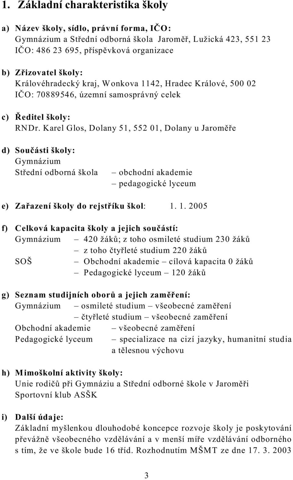 Karel Glos, Dolany 51, 552 01, Dolany u Jaromìøe d) Souèásti školy: Gymnázium Støední odborná škola obchodní akademie pedagogické lyceum e) Zaøazení školy do rejstøíku škol: 1.