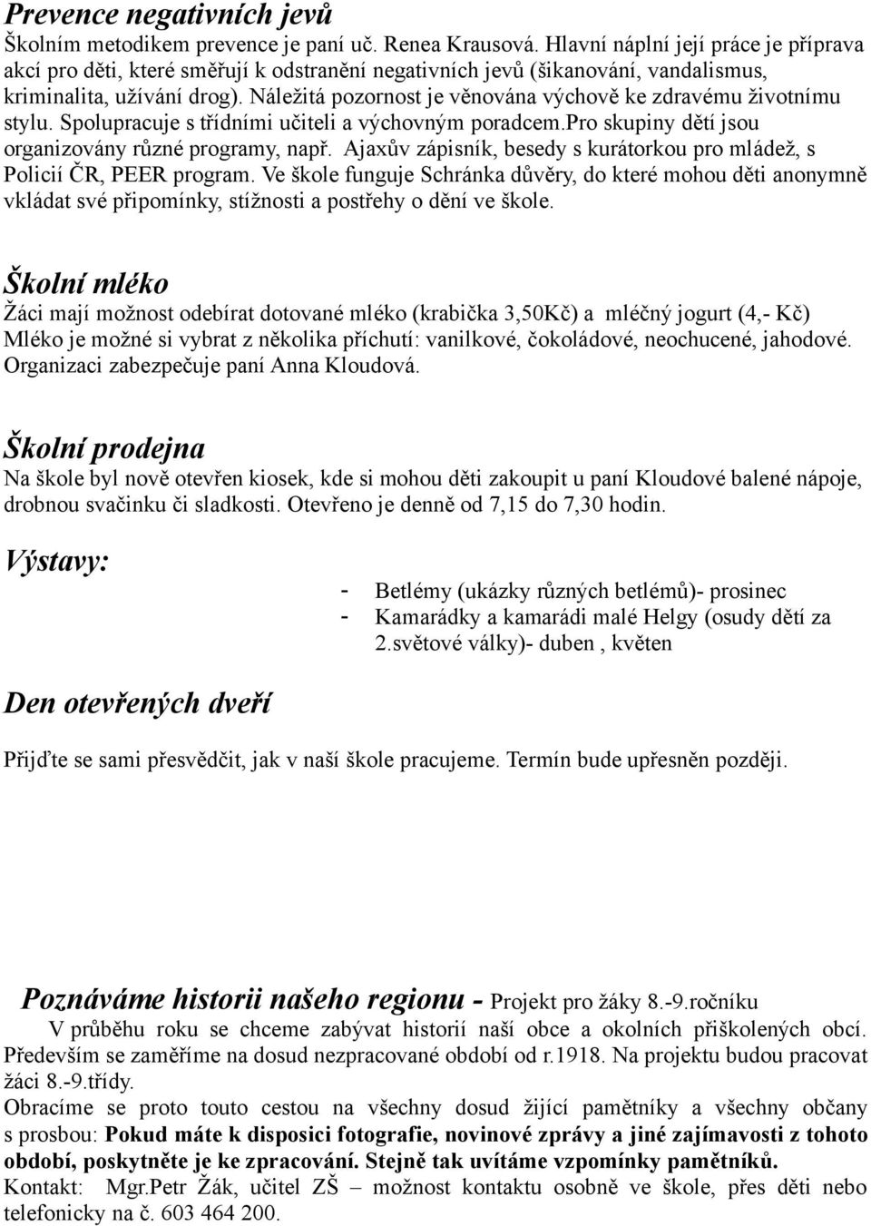 Náležitá pozornost je věnována výchově ke zdravému životnímu stylu. Spolupracuje s třídními učiteli a výchovným poradcem.pro skupiny dětí jsou organizovány různé programy, např.