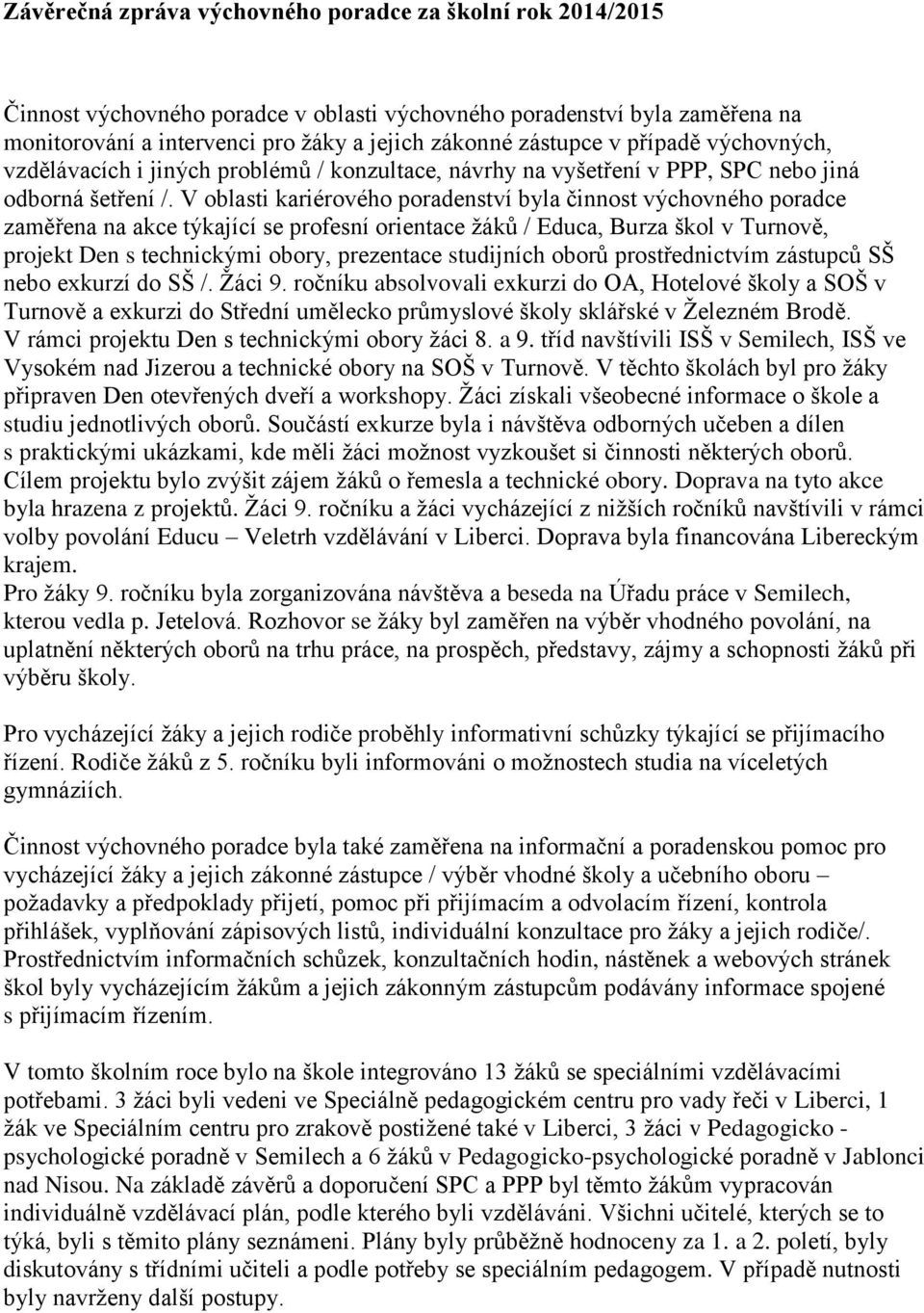 V oblasti kariérového poradenství byla činnost výchovného poradce zaměřena na akce týkající se profesní orientace žáků / Educa, Burza škol v Turnově, projekt Den s technickými obory, prezentace