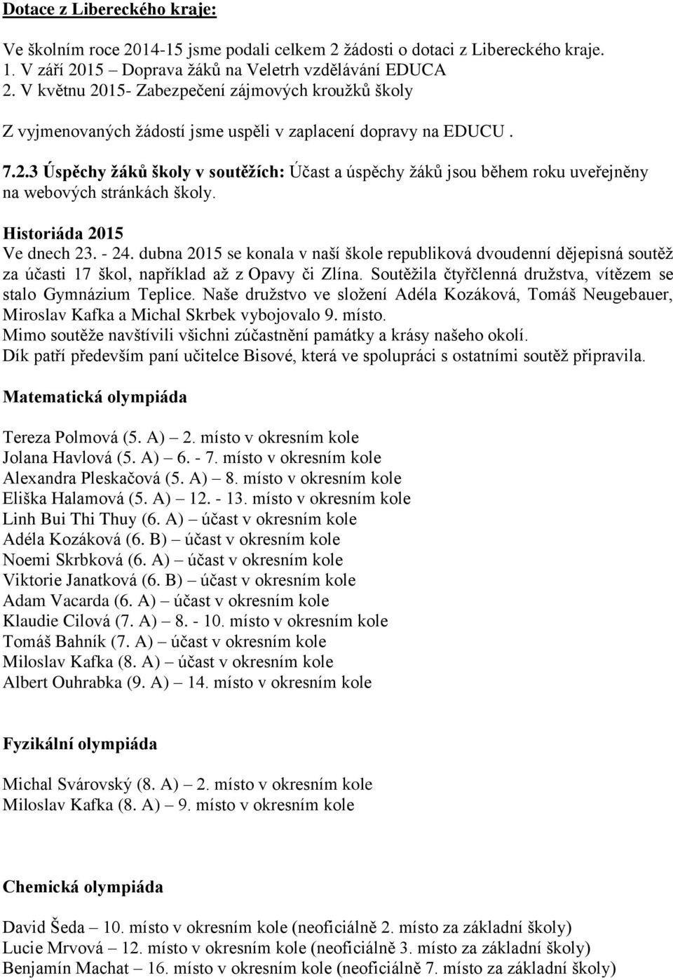 Historiáda 2015 Ve dnech 23. - 24. dubna 2015 se konala v naší škole republiková dvoudenní dějepisná soutěž za účasti 17 škol, například až z Opavy či Zlína.