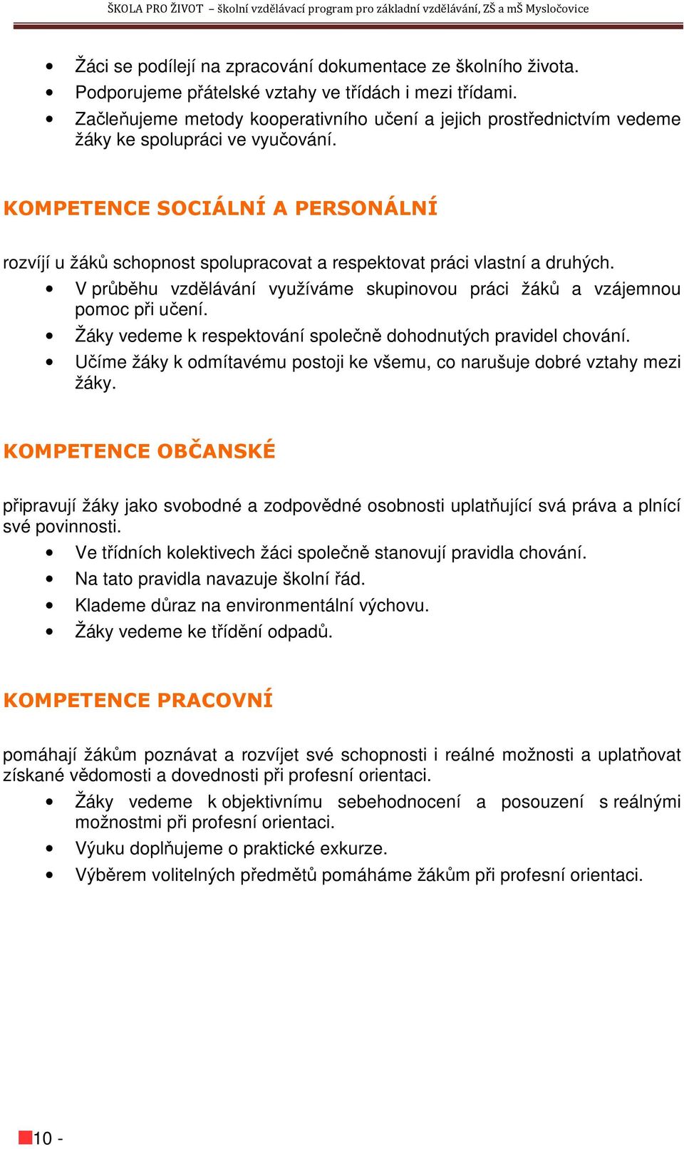 KOMPETENCE SOCIÁLNÍ A PERSONÁLNÍ rozvíjí u žáků schopnost spolupracovat a respektovat práci vlastní a druhých. V průběhu vzdělávání využíváme skupinovou práci žáků a vzájemnou pomoc při učení.