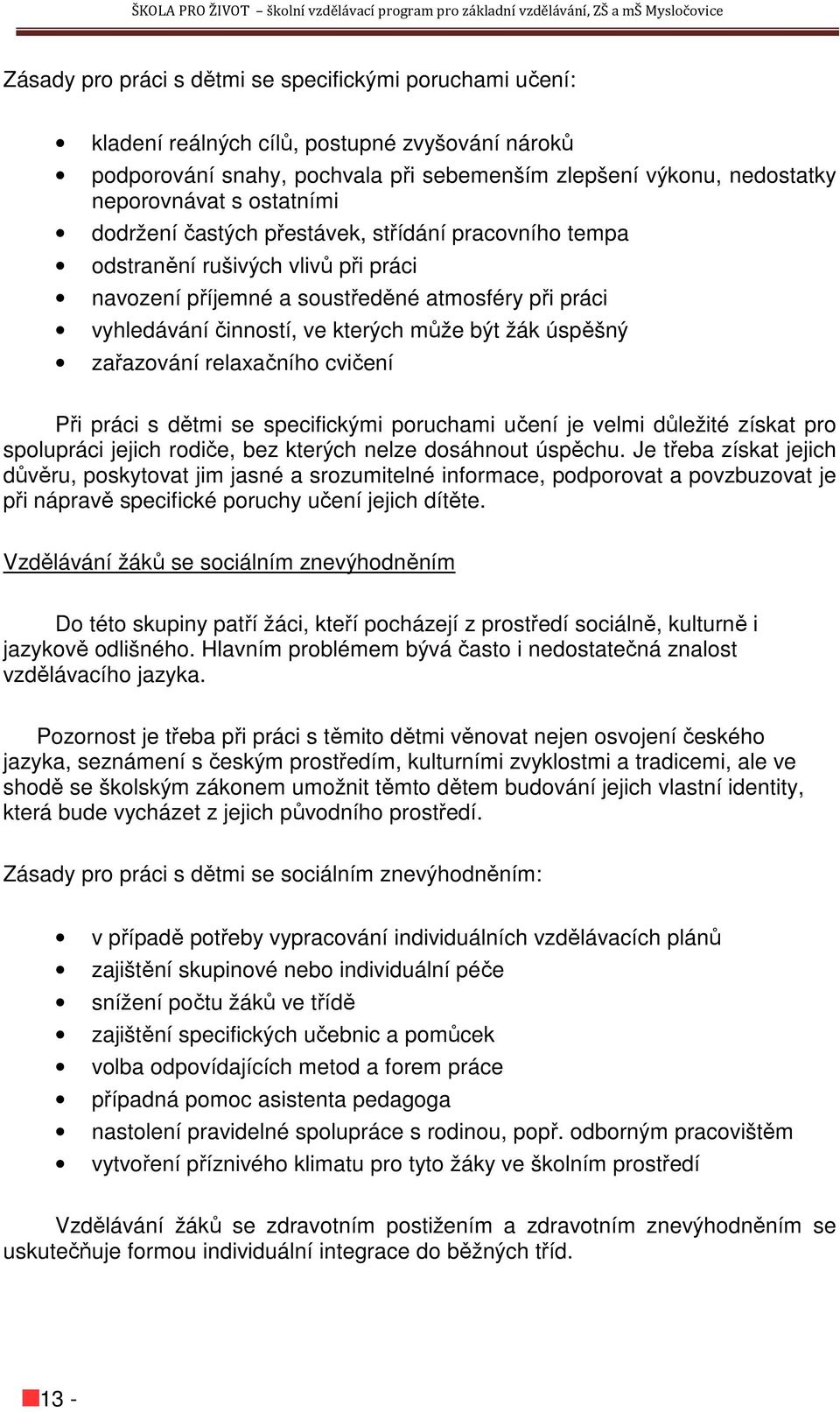 úspěšný zařazování relaxačního cvičení Při práci s dětmi se specifickými poruchami učení je velmi důležité získat pro spolupráci jejich rodiče, bez kterých nelze dosáhnout úspěchu.