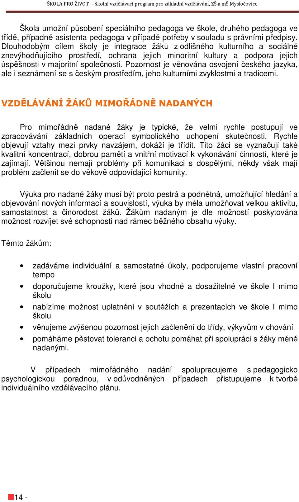 Pozornost je věnována osvojení českého jazyka, ale i seznámení se s českým prostředím, jeho kulturními zvyklostmi a tradicemi.