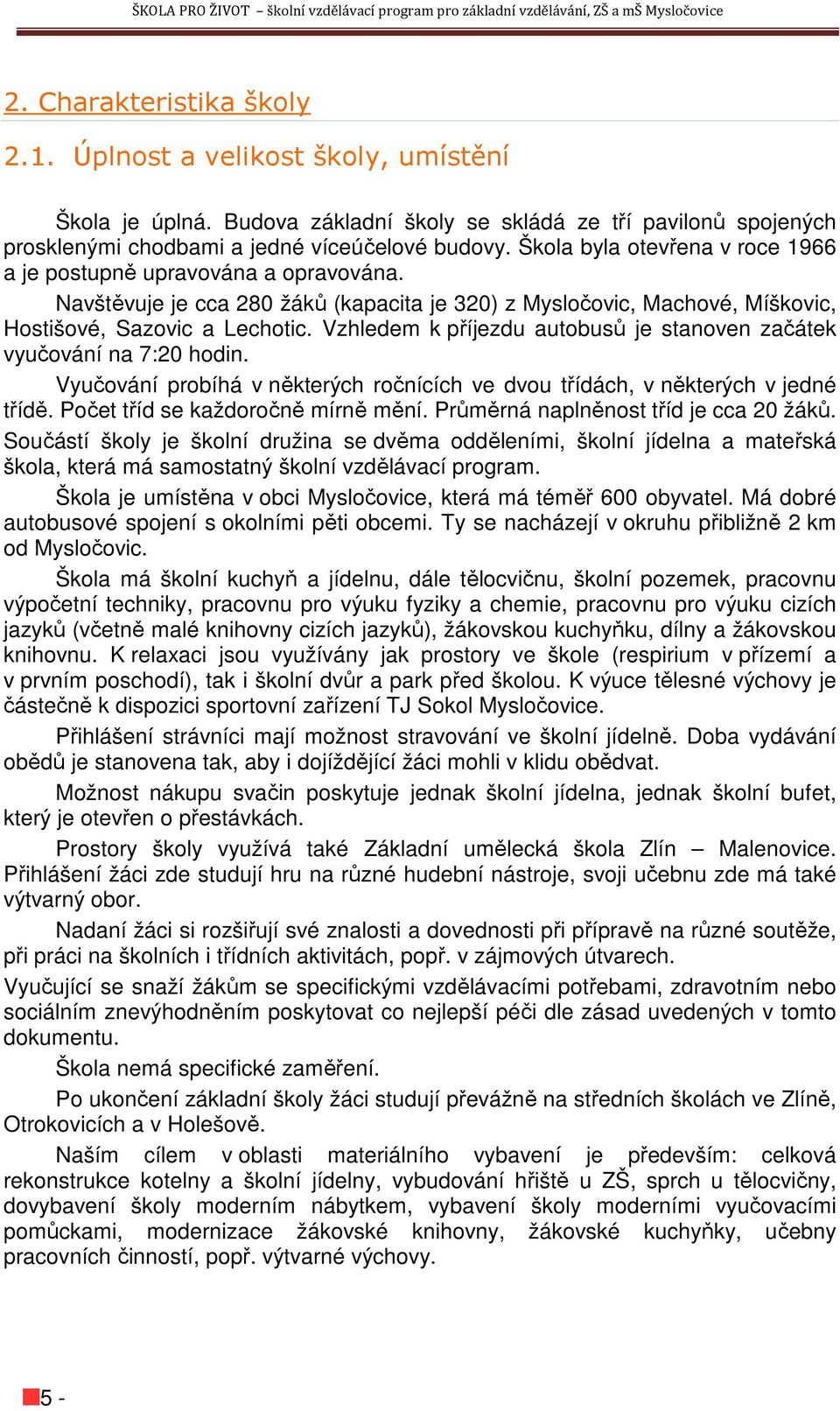 Vzhledem k příjezdu autobusů je stanoven začátek vyučování na 7:20 hodin. Vyučování probíhá v některých ročnících ve dvou třídách, v některých v jedné třídě. Počet tříd se každoročně mírně mění.