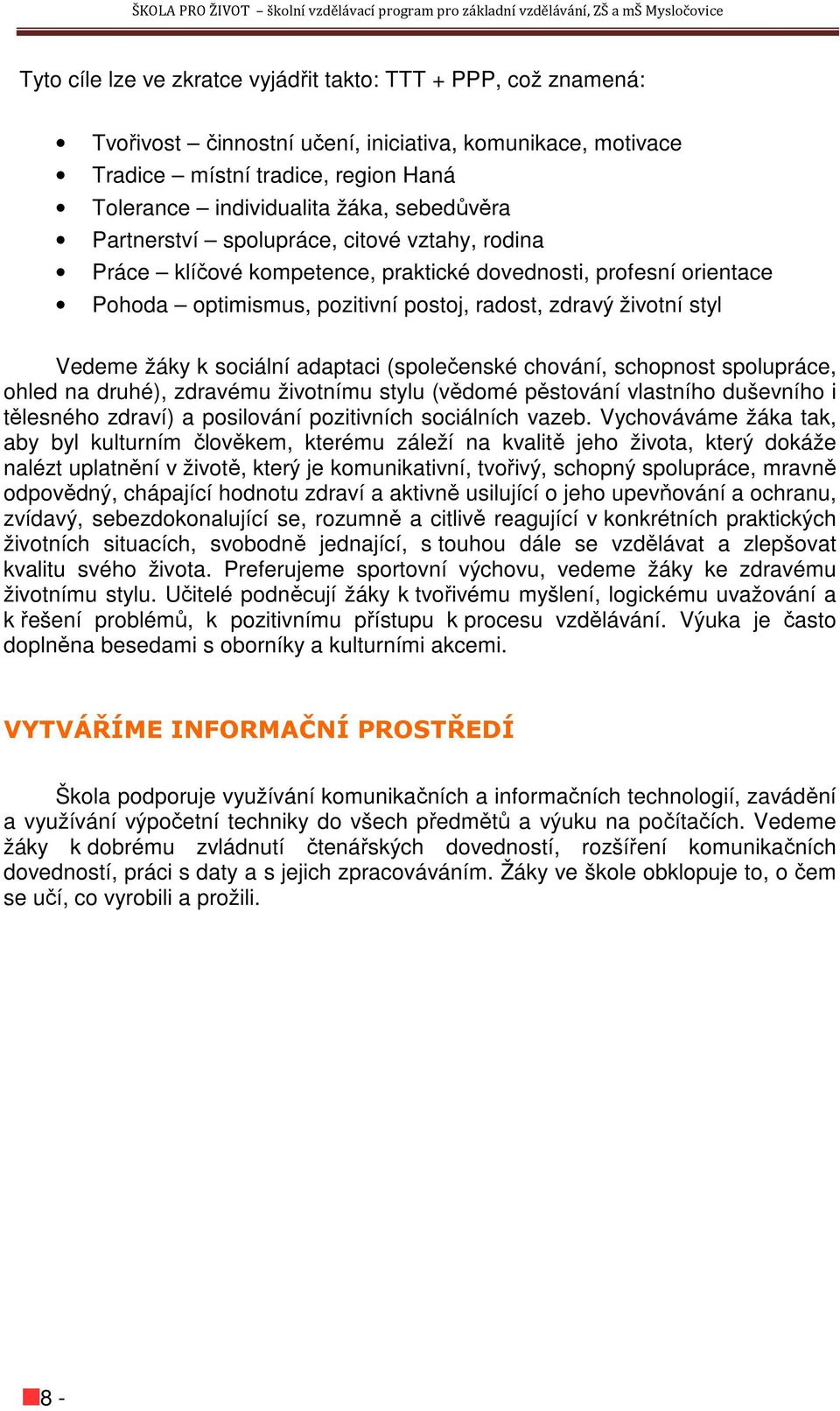 žáky k sociální adaptaci (společenské chování, schopnost spolupráce, ohled na druhé), zdravému životnímu stylu (vědomé pěstování vlastního duševního i tělesného zdraví) a posilování pozitivních