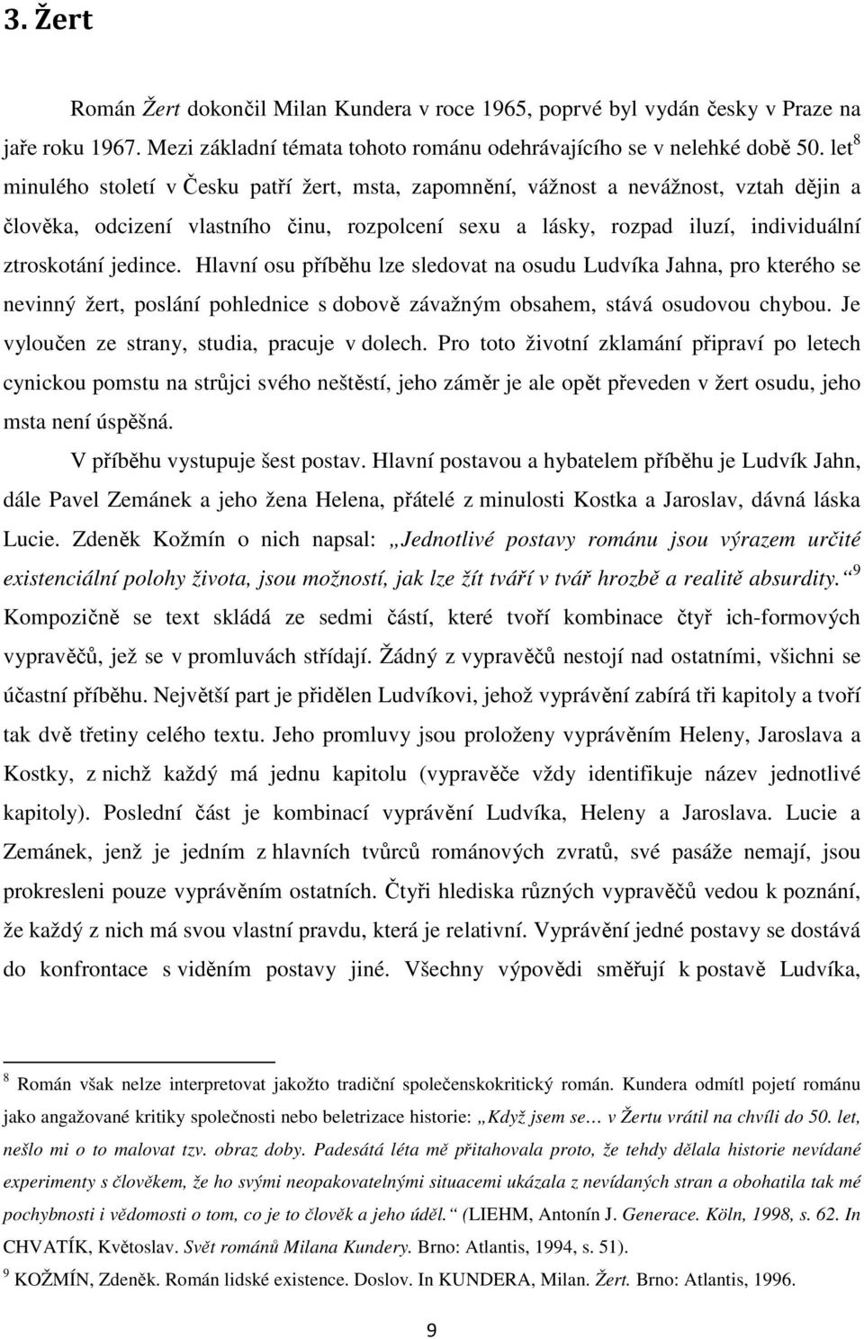 jedince. Hlavní osu příběhu lze sledovat na osudu Ludvíka Jahna, pro kterého se nevinný žert, poslání pohlednice s dobově závažným obsahem, stává osudovou chybou.