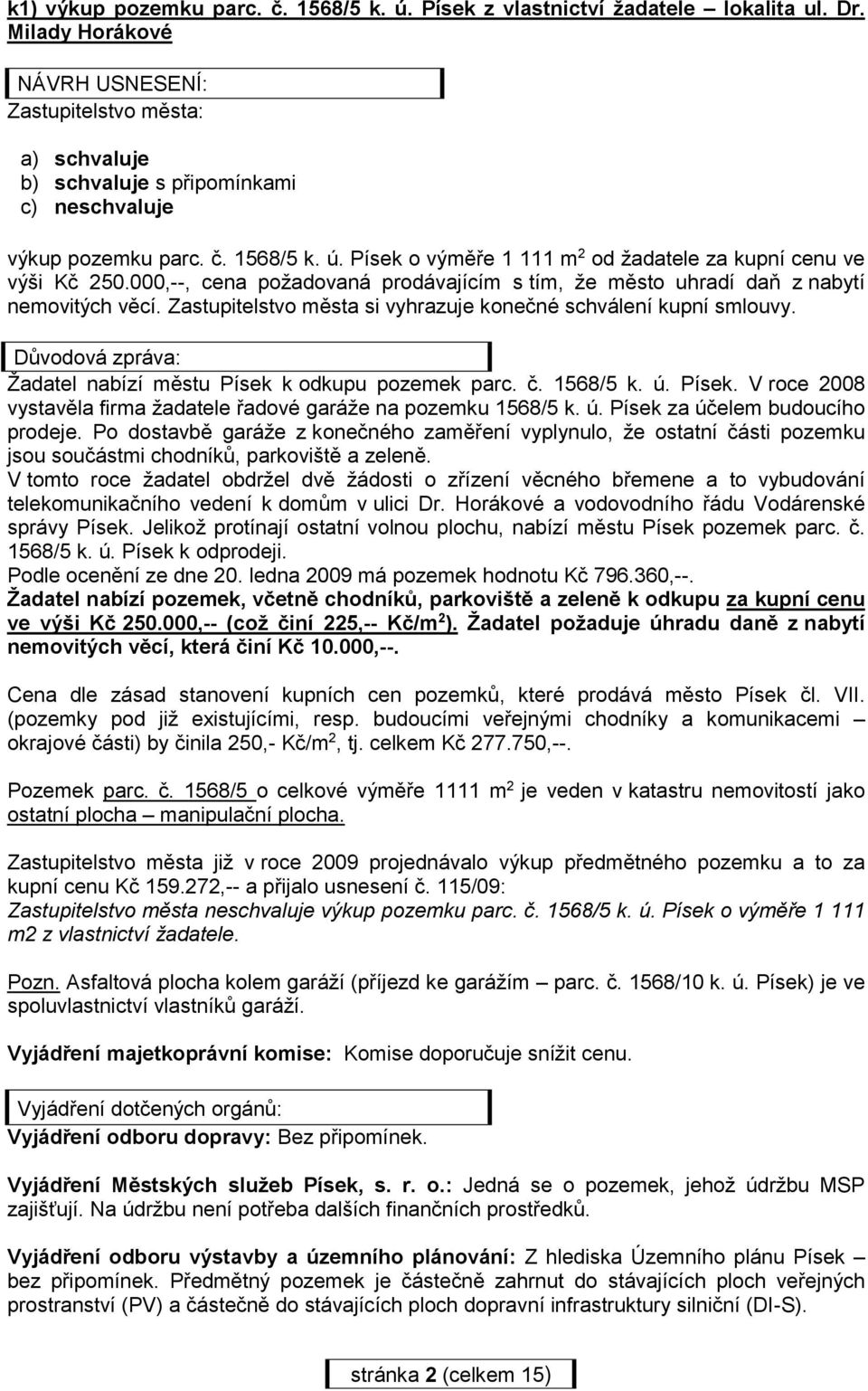 Písek o výměře 1 111 m 2 od žadatele za kupní cenu ve výši Kč 250.000,--, cena požadovaná prodávajícím s tím, že město uhradí daň z nabytí nemovitých věcí.