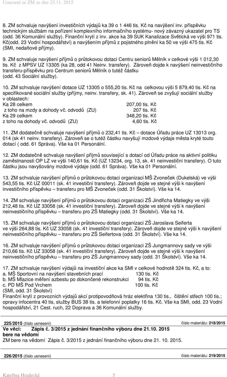 Kč (SMI, nedaňové příjmy). 9. ZM navýšení příjmů o průtokovou dotaci Centru seniorů Mělník v celkové výši 1 012,30 tis. Kč z MPSV UZ 13305 (ka 28, odd 41 Neinv. transfery).