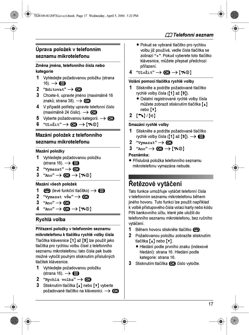 (strana 16). i " 2 Editovat i 3 Chcete-li, upravte jméno (maximálně 16 znaků; strana 38). i 4 Vpřípadě potřeby upravte telefonní číslo (maximálně 24 číslic). i 5 Vyberte požadovanou kategorii.