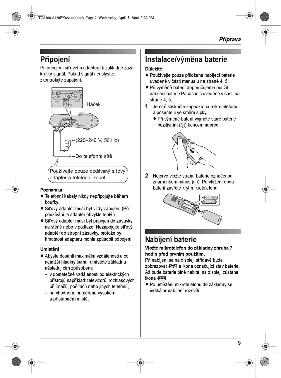 L Při výměně baterií doporučujeme použít nabíjecí baterie Panasonic uvedené v části na straně 4, 5. 1 Jemně stiskněte západku na mikrotelefonu aposuňte ji ve směru šipky.