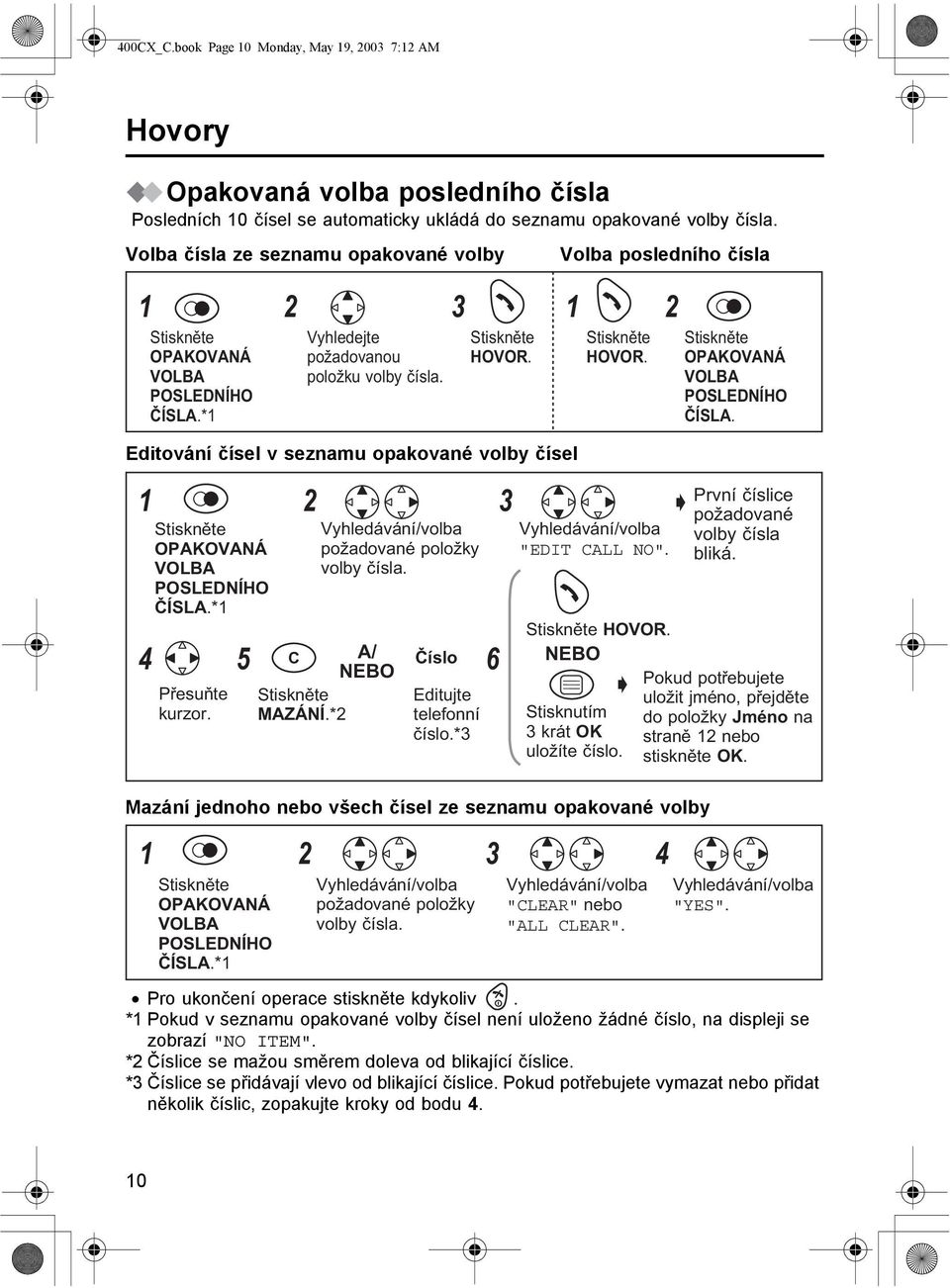 Editování čísel v seznamu opakované volby čísel Volba posledního čísla 2 3 2 OPAKOVANÁ VOLBA POSLEDNÍHO ČÍSLA.* Přesuňte kurzor. 2 3 požadované položky volby čísla. 4 5 Číslo 6 C A/ NEBO MAZÁNÍ.