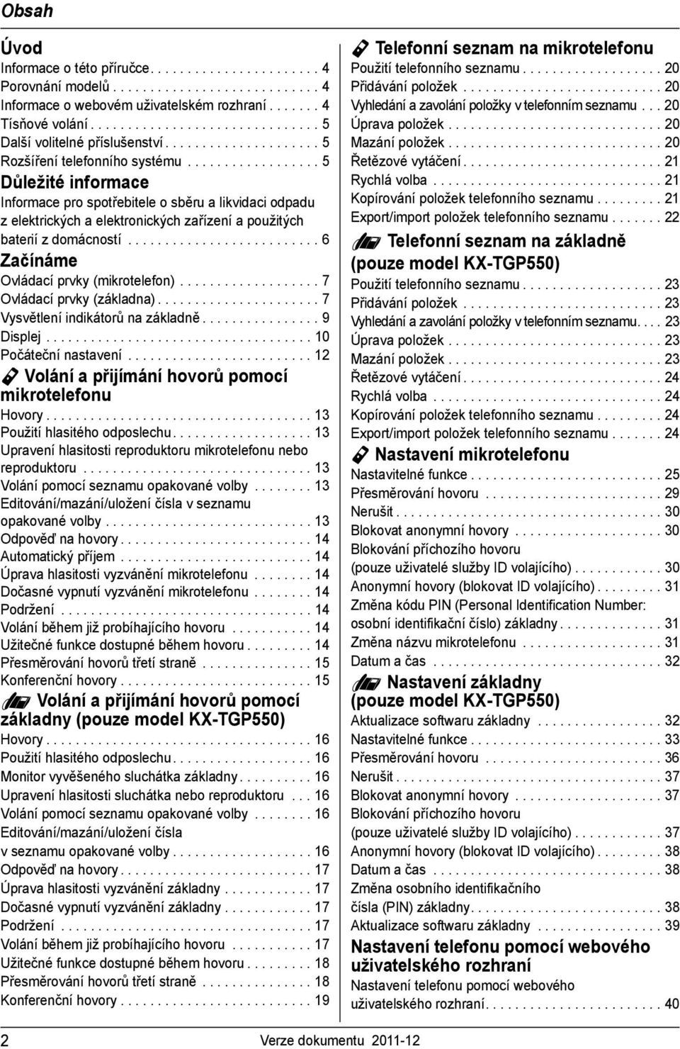 ................. 5 Důležité informace Informace pro spotřebitele o sběru a likvidaci odpadu z elektrických a elektronických zařízení a použitých baterií z domácností.