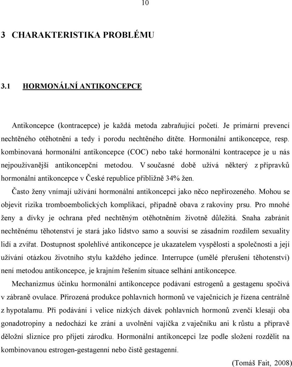 V současné době užívá některý z přípravků hormonální antikoncepce v České republice přibližně 34% žen. Často ženy vnímají užívání hormonální antikoncepci jako něco nepřirozeného.