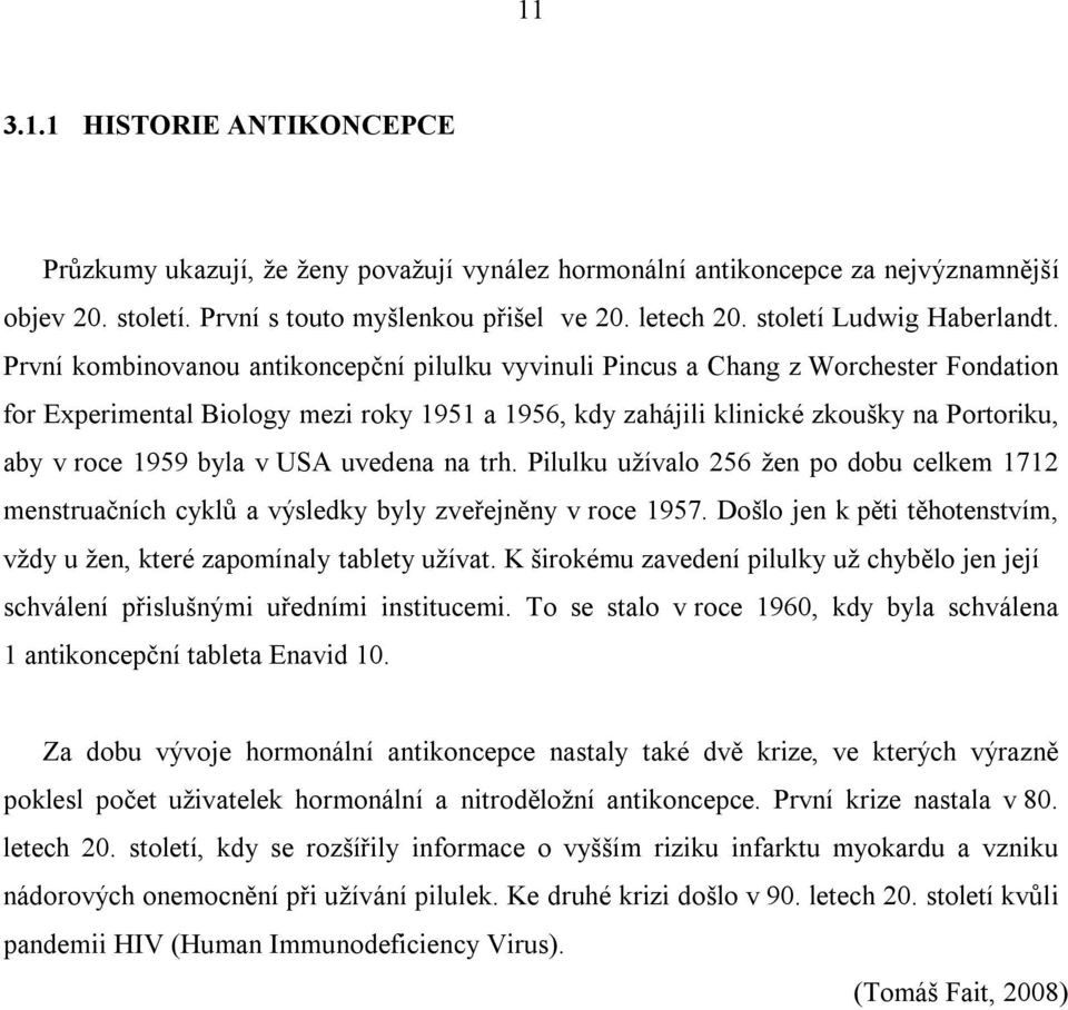 První kombinovanou antikoncepční pilulku vyvinuli Pincus a Chang z Worchester Fondation for Experimental Biology mezi roky 1951 a 1956, kdy zahájili klinické zkoušky na Portoriku, aby v roce 1959