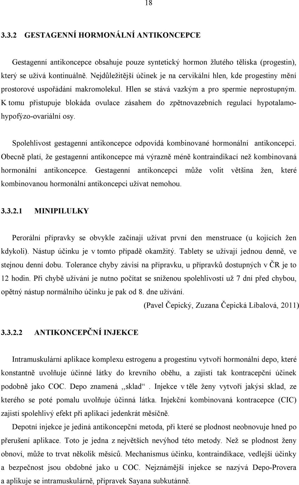 K tomu přistupuje blokáda ovulace zásahem do zpětnovazebních regulací hypotalamohypofýzo-ovariální osy. Spolehlivost gestagenní antikoncepce odpovídá kombinované hormonální antikoncepci.