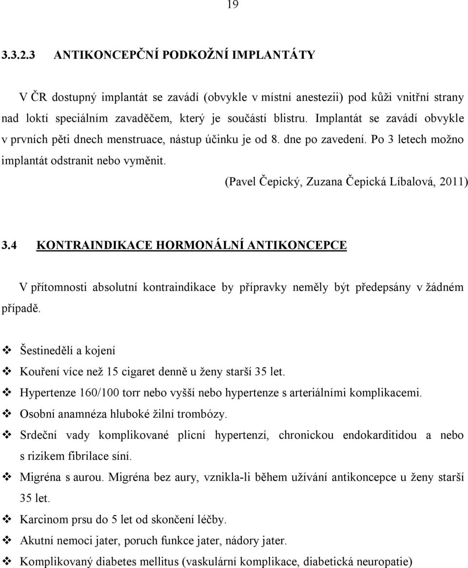 (Pavel Čepický, Zuzana Čepická Líbalová, 2011) 3.4 KONTRAINDIKACE HORMONÁLNÍ ANTIKONCEPCE V přítomnosti absolutní kontraindikace by přípravky neměly být předepsány v žádném případě.