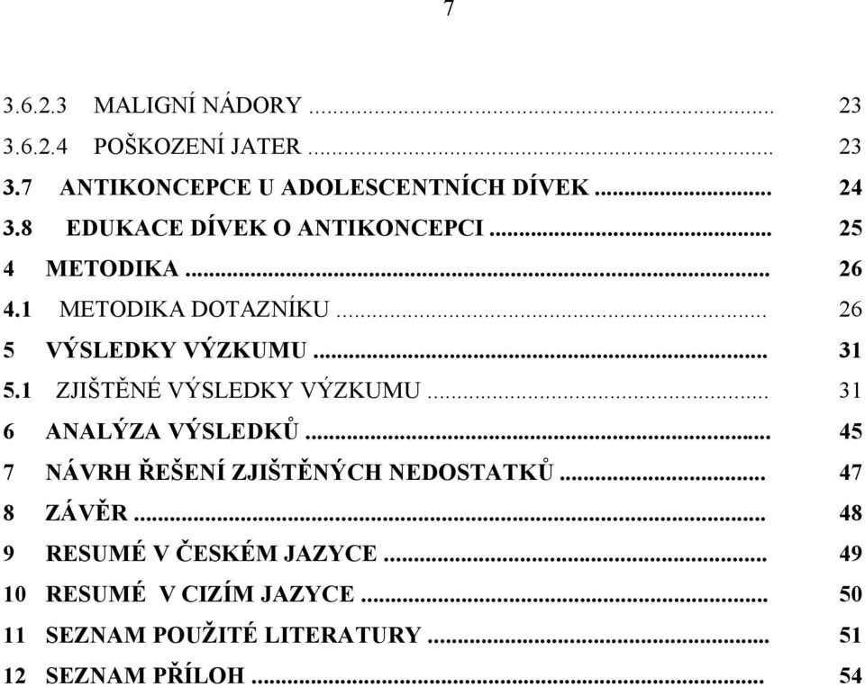 1 ZJIŠTĚNÉ VÝSLEDKY VÝZKUMU... 31 6 ANALÝZA VÝSLEDKŮ... 45 7 NÁVRH ŘEŠENÍ ZJIŠTĚNÝCH NEDOSTATKŮ... 47 8 ZÁVĚR.