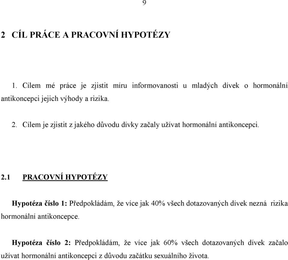 Cílem je zjistit z jakého důvodu dívky začaly užívat hormonální antikoncepci. 2.