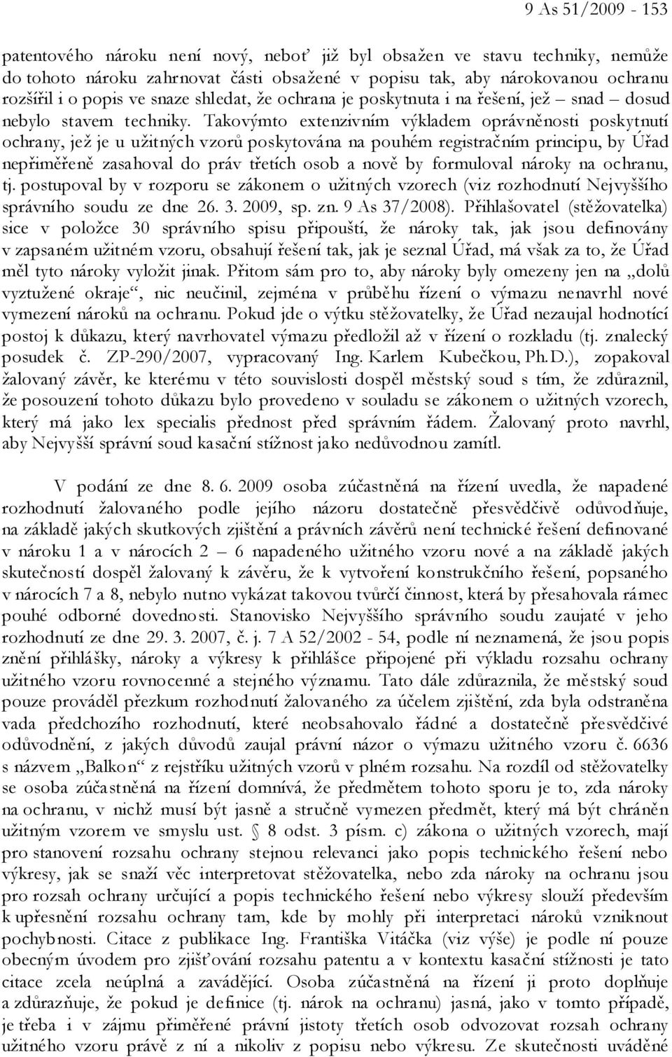 Takovýmto extenzivním výkladem oprávněnosti poskytnutí ochrany, jež je u užitných vzorů poskytována na pouhém registračním principu, by Úřad nepřiměřeně zasahoval do práv třetích osob a nově by