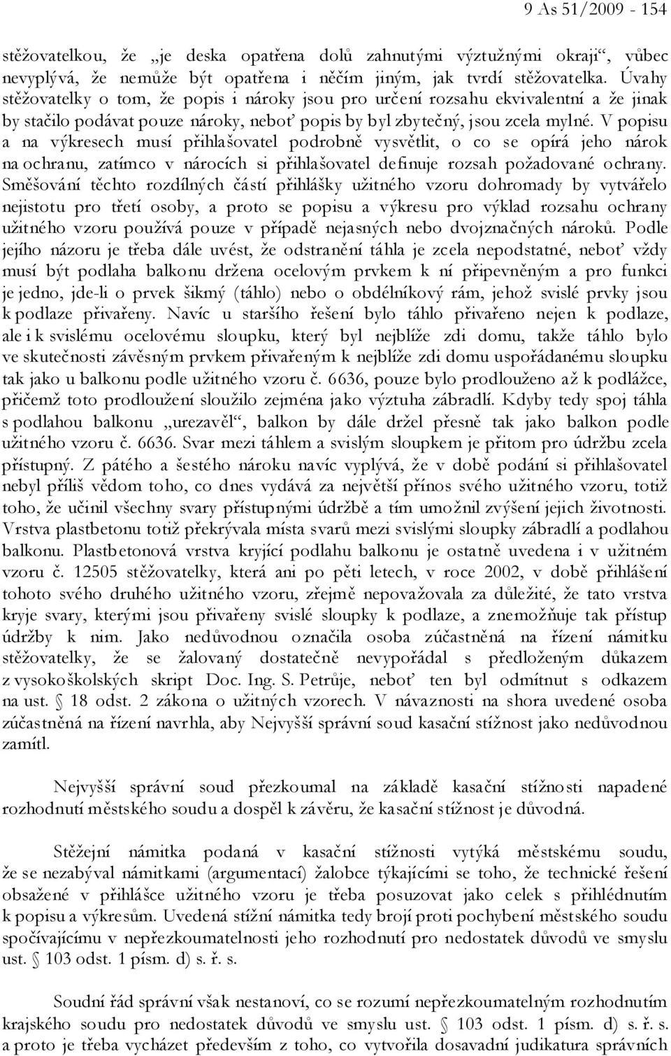 V popisu a na výkresech musí přihlašovatel podrobně vysvětlit, o co se opírá jeho nárok na ochranu, zatímco v nárocích si přihlašovatel definuje rozsah požadované ochrany.