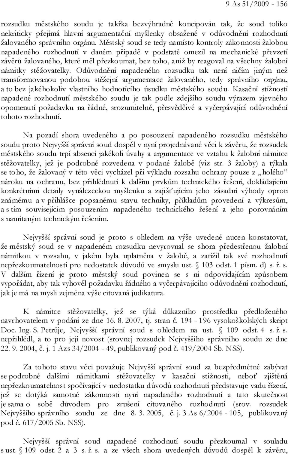 Městský soud se tedy namísto kontroly zákonnosti žalobou napadeného rozhodnutí v daném případě v podstatě omezil na mechanické převzetí závěrů žalovaného, které měl přezkoumat, bez toho, aniž by