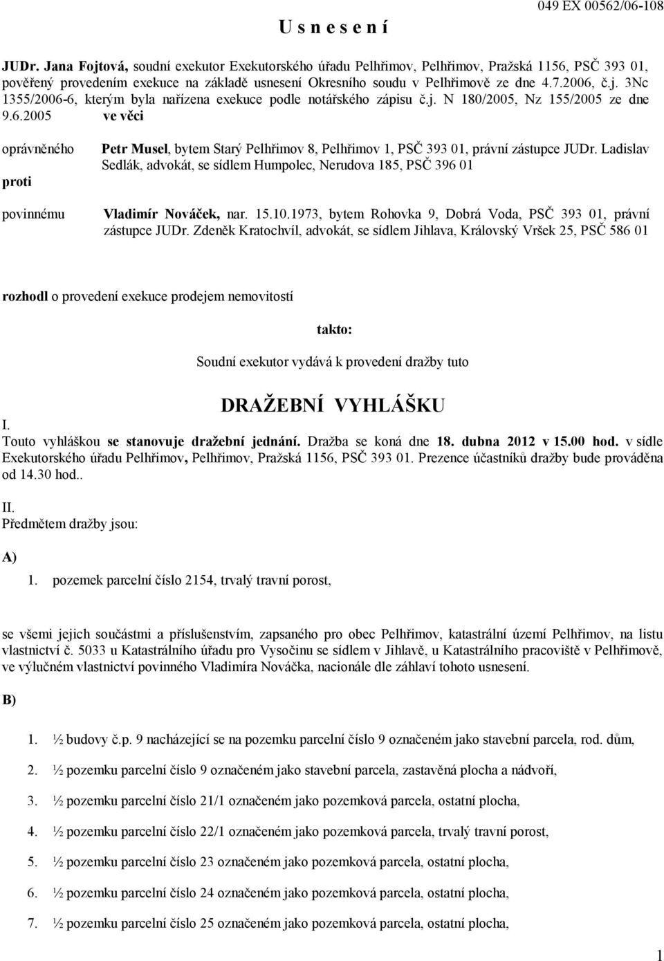 j. N 180/2005, Nz 155/2005 ze dne 9.6.2005 ve věci oprávněného proti povinnému Petr Musel, bytem Starý Pelhřimov 8, Pelhřimov 1, PSČ 393 01, právní zástupce JUDr.