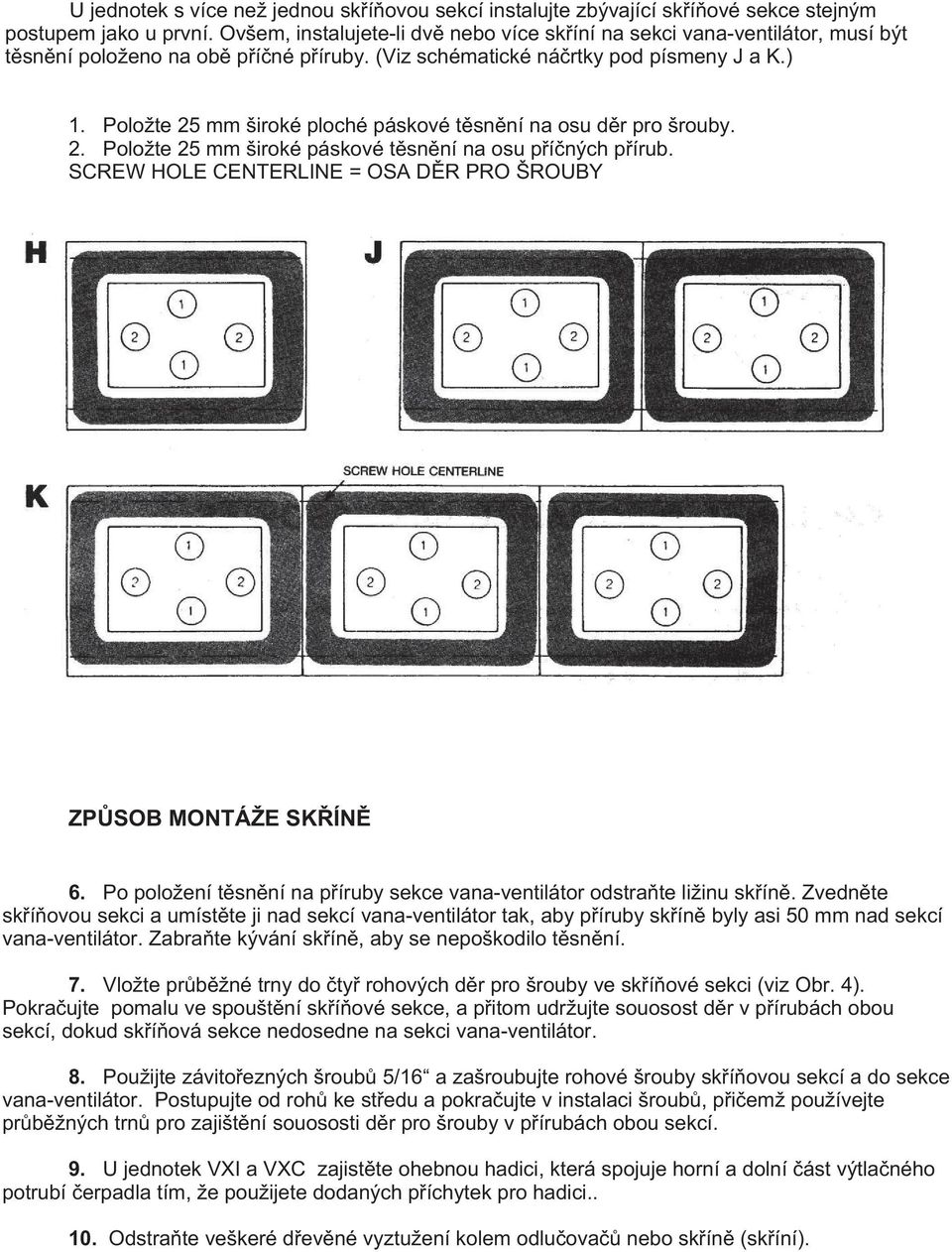 Položte 25 mm široké ploché páskové tìsnìní na osu dìr pro šrouby. 2. Položte 25 mm široké páskové tìsnìní na osu pøíèných pøírub. SCREW HOLE CENTERLINE = OSA DÌR PRO ŠROUBY ZPÙSOB MONTÁŽE SKØÍNÌ 6.