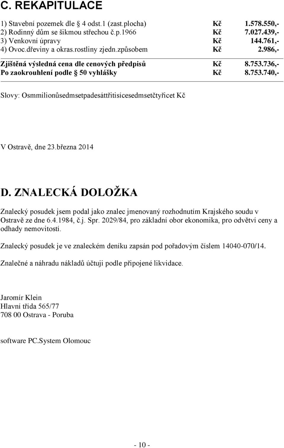 března 2014 D. ZNALECKÁ DOLOŽKA Znalecký posudek jsem podal jako znalec jmenovaný rozhodnutím Krajského soudu v Ostravě ze dne 6.4.1984, č.j. Spr.