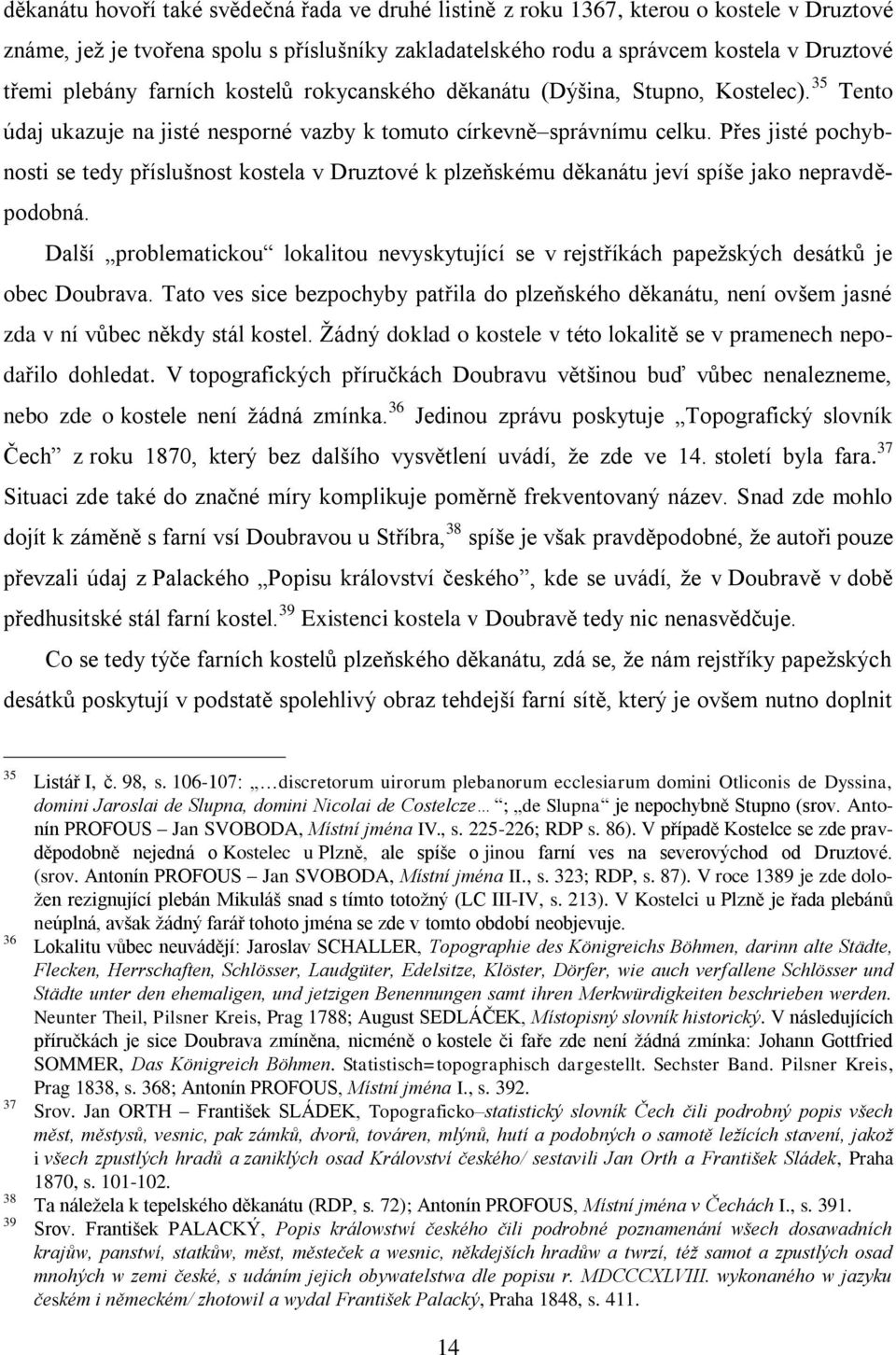 Přes jisté pochybnosti se tedy příslušnost kostela v Druztové k plzeňskému děkanátu jeví spíše jako nepravděpodobná.