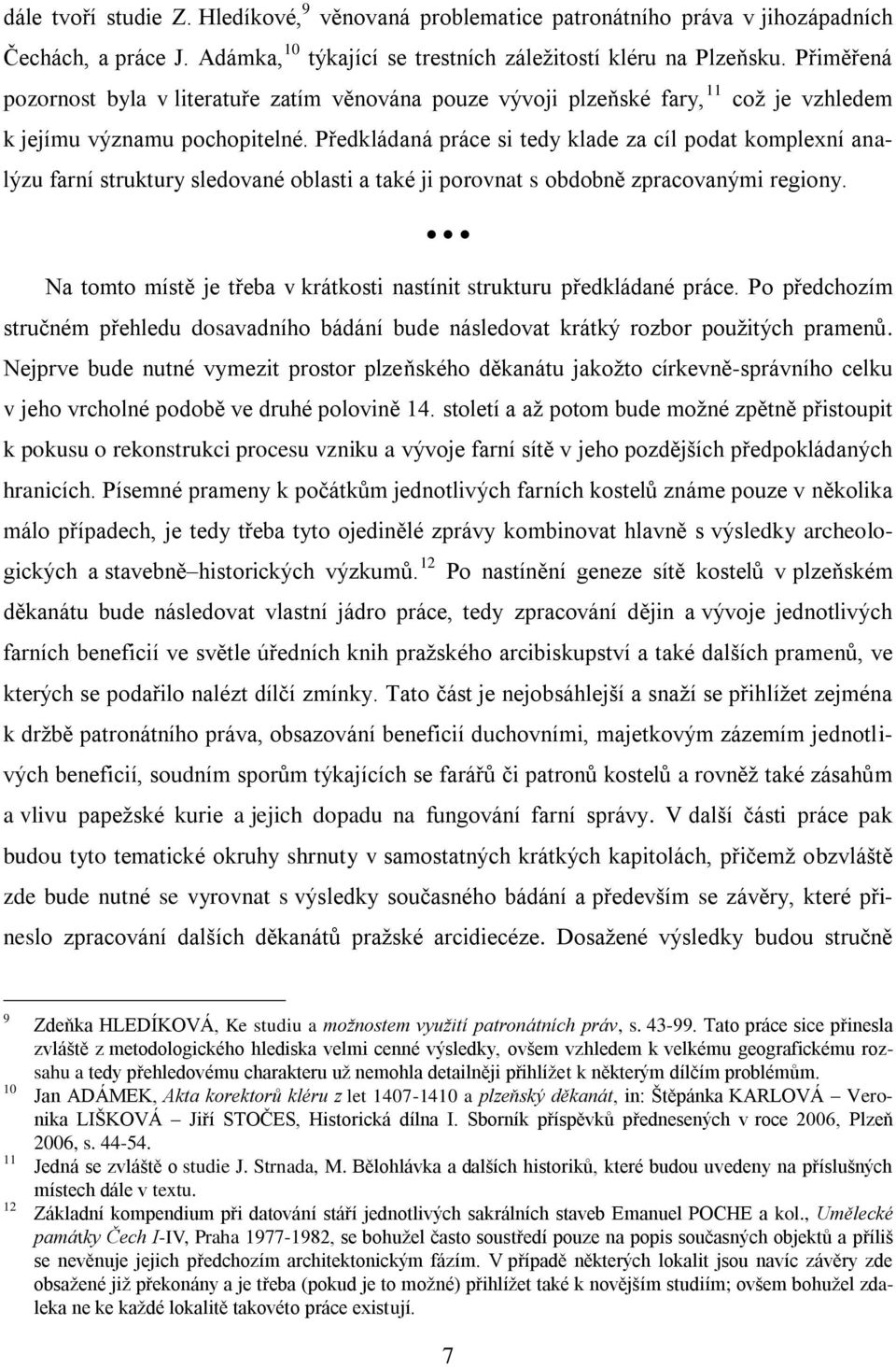 Předkládaná práce si tedy klade za cíl podat komplexní analýzu farní struktury sledované oblasti a také ji porovnat s obdobně zpracovanými regiony.