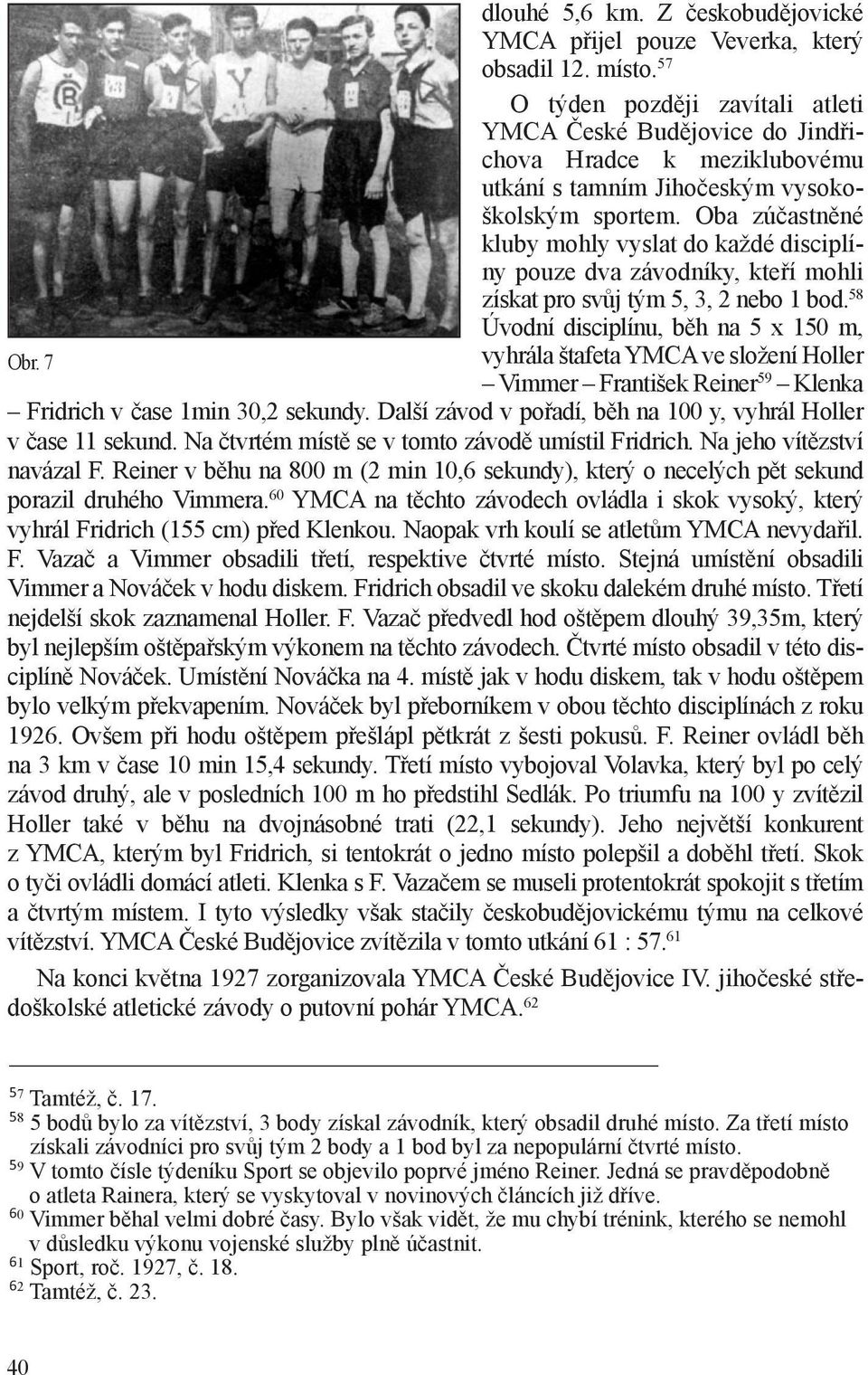 Oba zúčastněné kluby mohly vyslat do každé disciplíny pouze dva závodníky, kteří mohli získat pro svůj tým 5, 3, 2 nebo 1 bod. 58 Úvodní disciplínu, běh na 5 x 150 m, Obr.