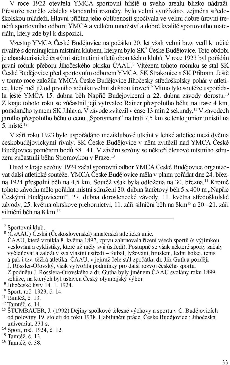 Vzestup YMCA České Budějovice na počátku 20. let však velmi brzy vedl k určité rivalitě s dominujícím místním klubem, kterým bylo SK 7 České Budějovice.