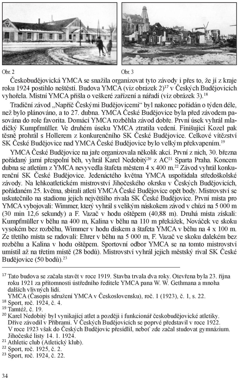 YMCA České Budějovice byla před závodem pasována do role favorita. Domácí YMCA rozběhla závod dobře. První úsek vyhrál mladičký Kumpfmüller. Ve druhém úseku YMCA ztratila vedení.