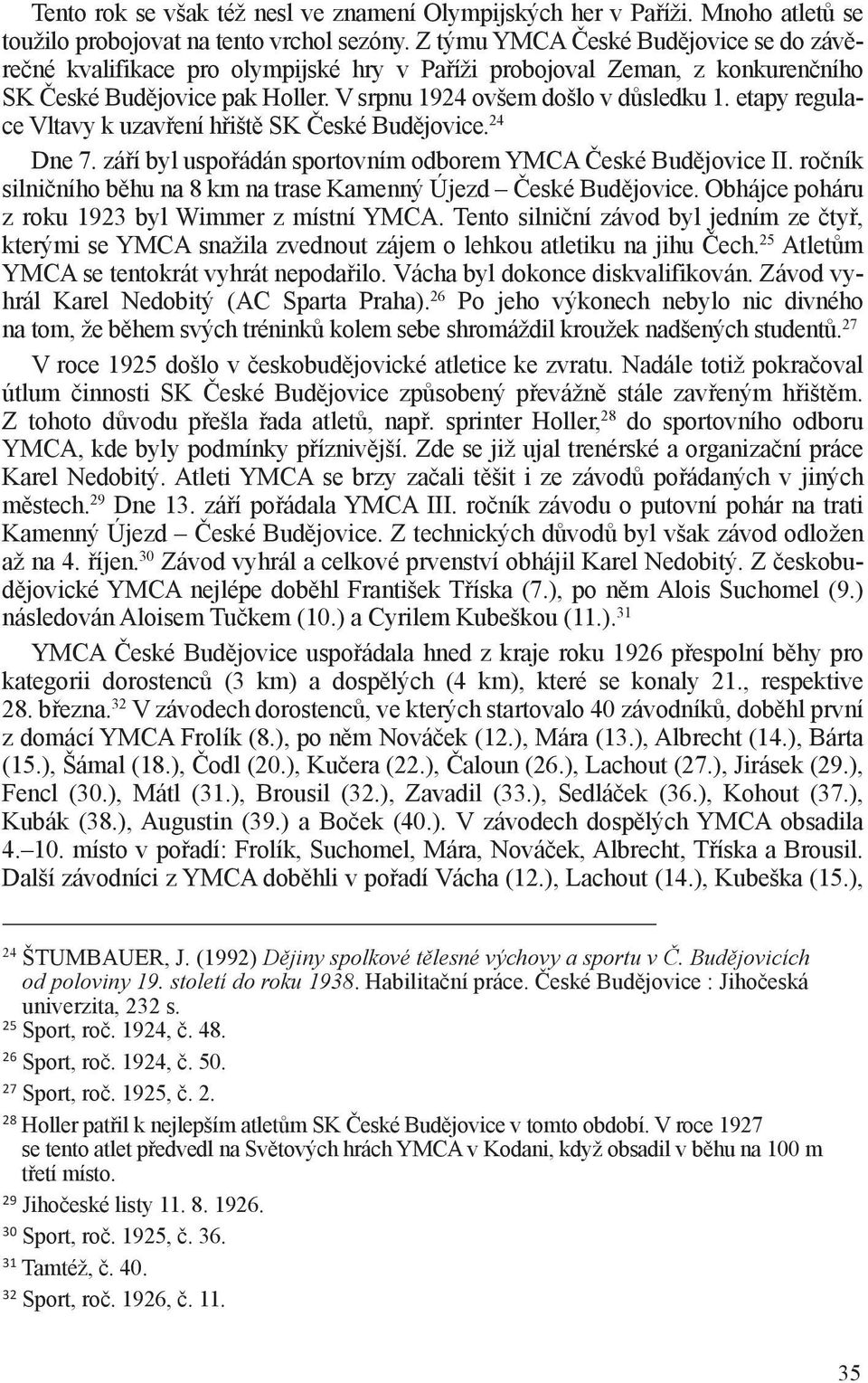 etapy regulace Vltavy k uzavření hřiště SK České Budějovice. 24 Dne 7. září byl uspořádán sportovním odborem YMCA České Budějovice II.